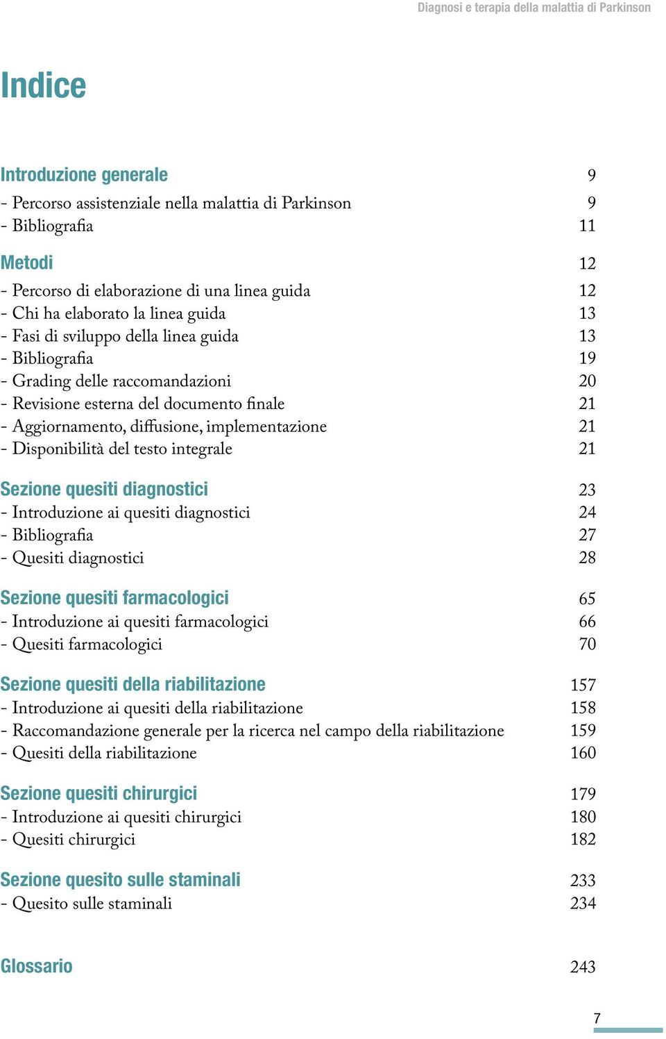 Disponibilità del testo integrale 21 Sezione quesiti diagnostici 23 - Introduzione ai quesiti diagnostici 24 - Bibliografia 27 - Quesiti diagnostici 28 Sezione quesiti farmacologici 65 - Introduzione