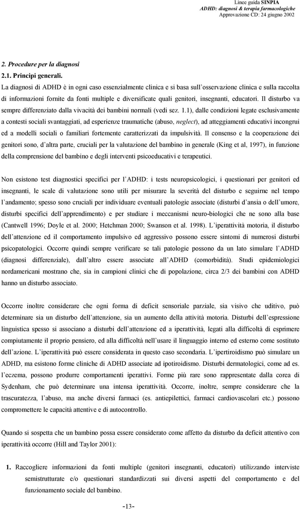 educatori. Il disturbo va sempre differenziato dalla vivacità dei bambini normali (vedi sez. 1.