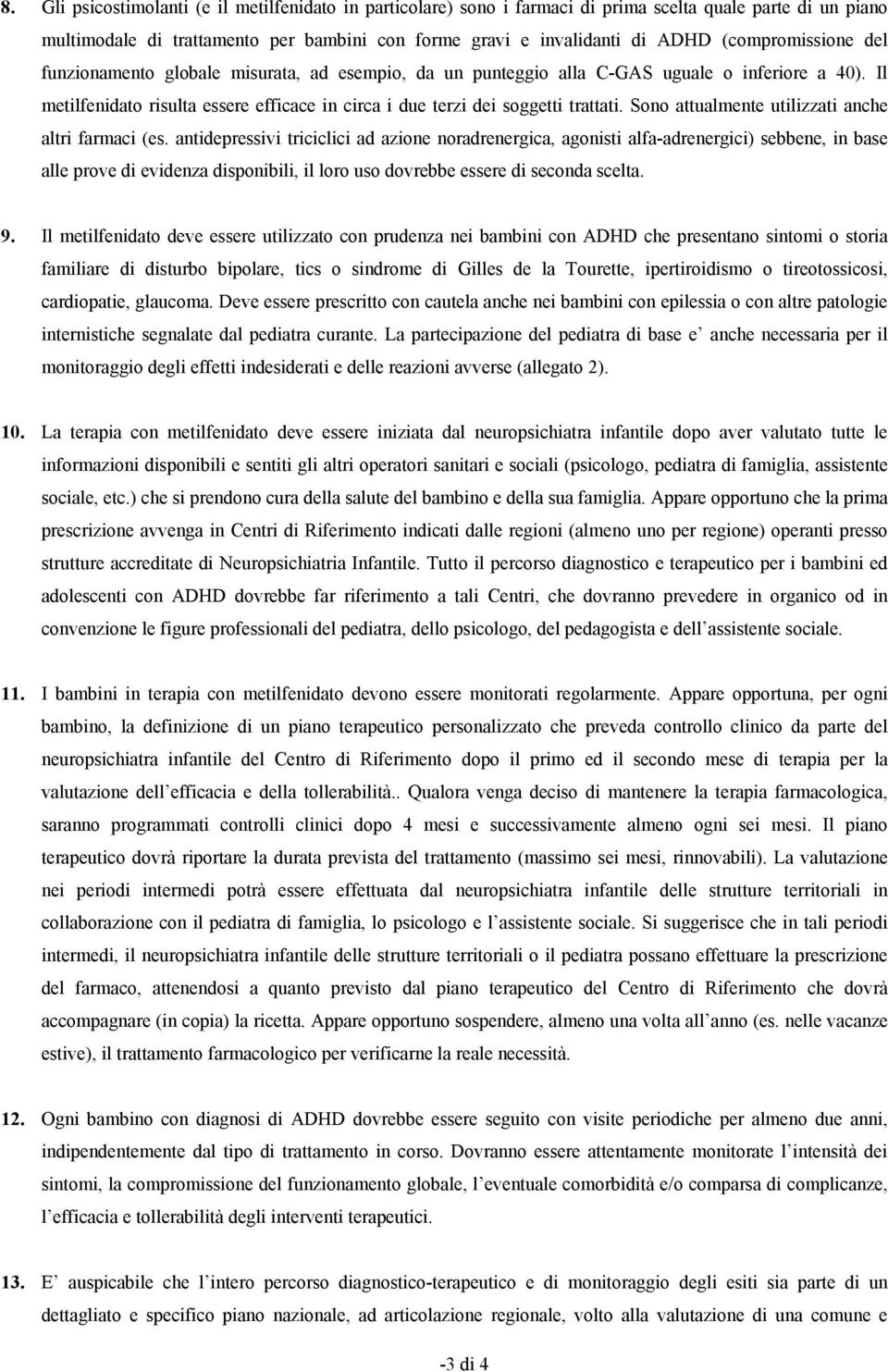 Il metilfenidato risulta essere efficace in circa i due terzi dei soggetti trattati. Sono attualmente utilizzati anche altri farmaci (es.