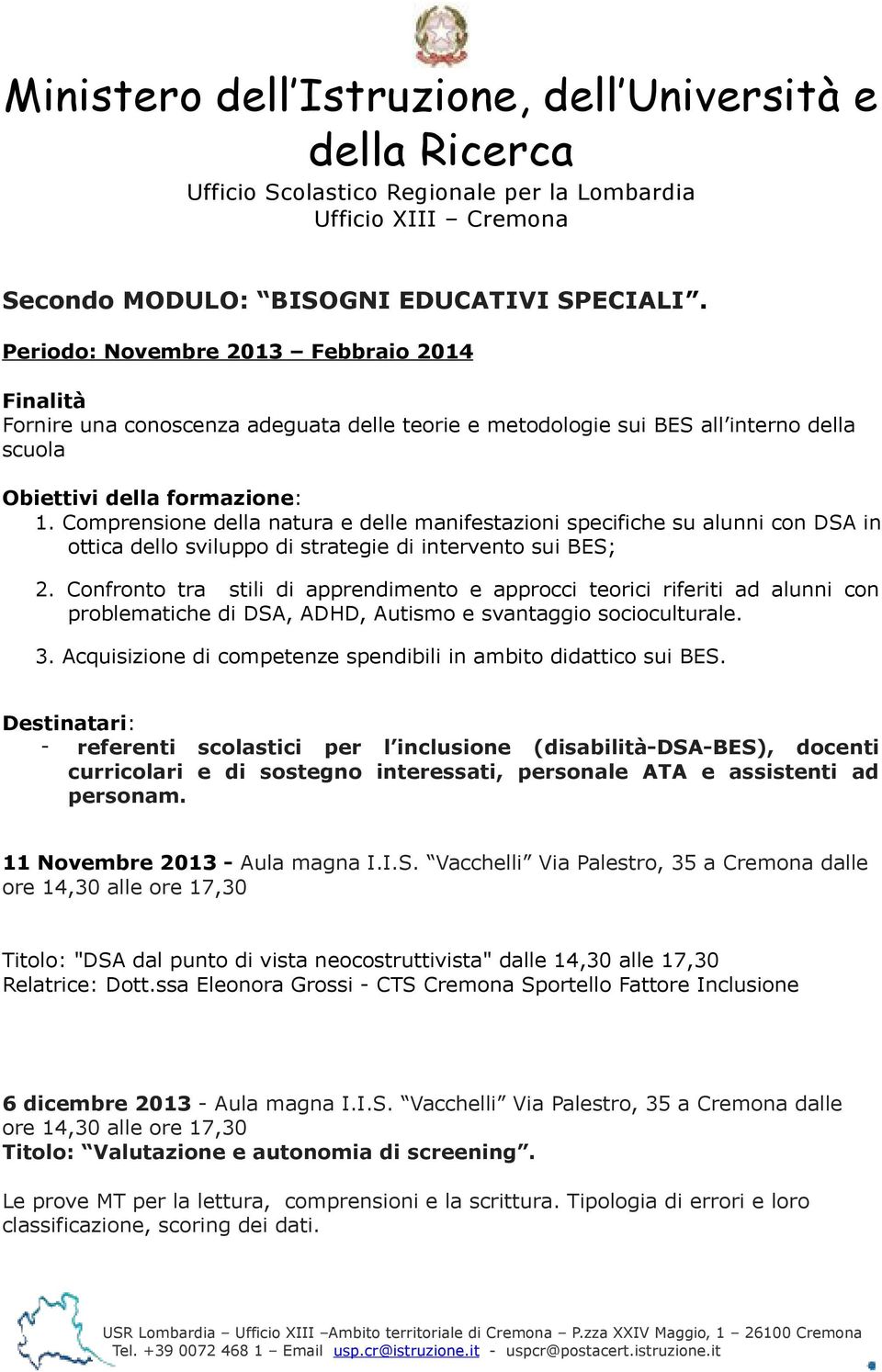 Comprensione della natura e delle manifestazioni specifiche su alunni con DSA in ottica dello sviluppo di strategie di intervento sui BES; 2.