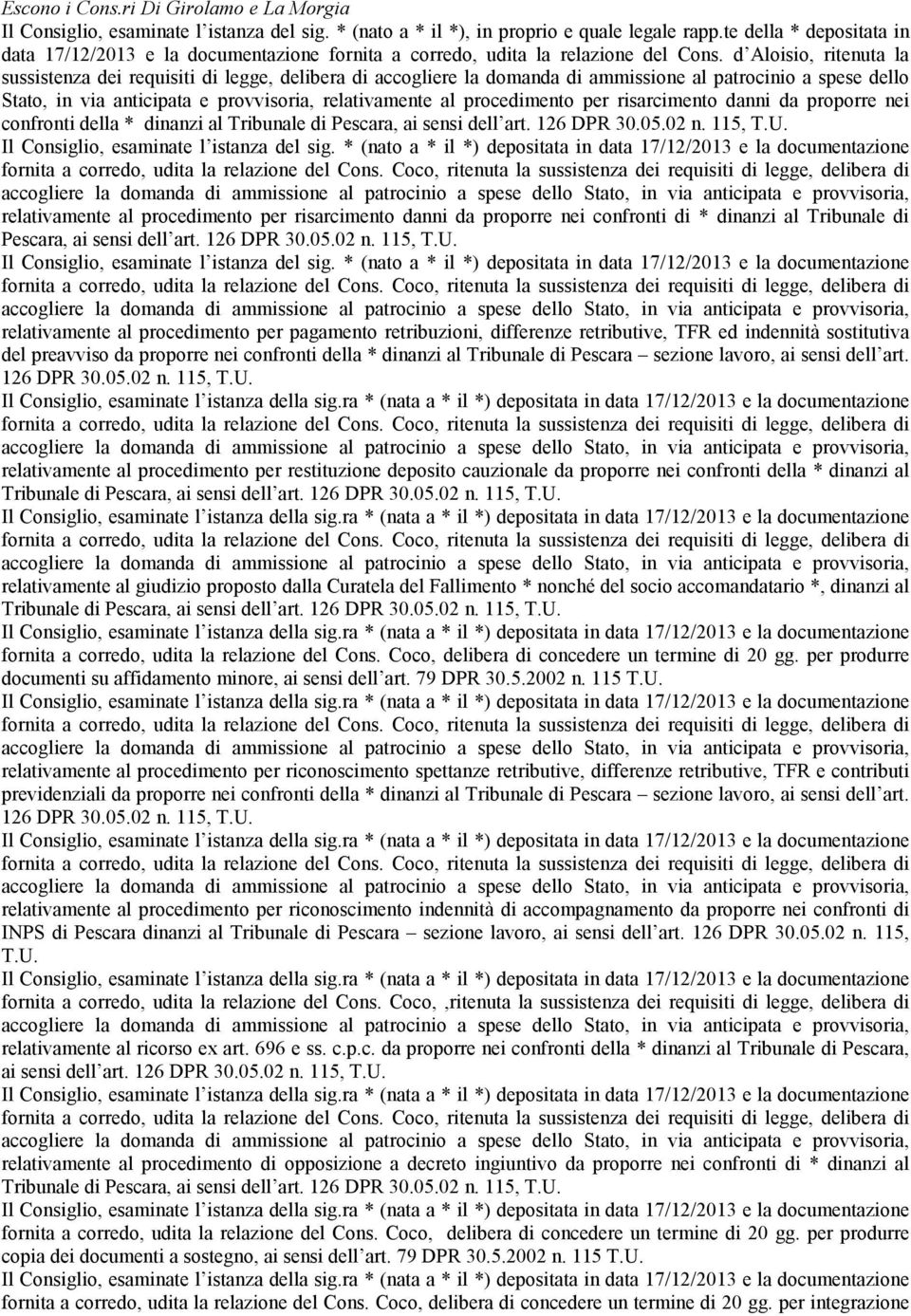 d Aloisio, ritenuta la sussistenza dei requisiti di legge, delibera di accogliere la domanda di ammissione al patrocinio a spese dello Stato, in via anticipata e provvisoria, relativamente al