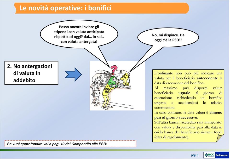 Al massimo può disporre valuta beneficiario uguale al giorno di esecuzione, richiedendo un bonifico urgente e accollandosi le relative commissioni.