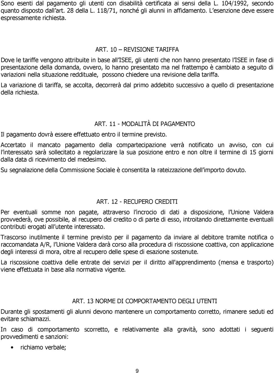 10 REVISIONE TARIFFA Dove le tariffe vengono attribuite in base all ISEE, gli utenti che non hanno presentato l ISEE in fase di presentazione della domanda, ovvero, lo hanno presentato ma nel