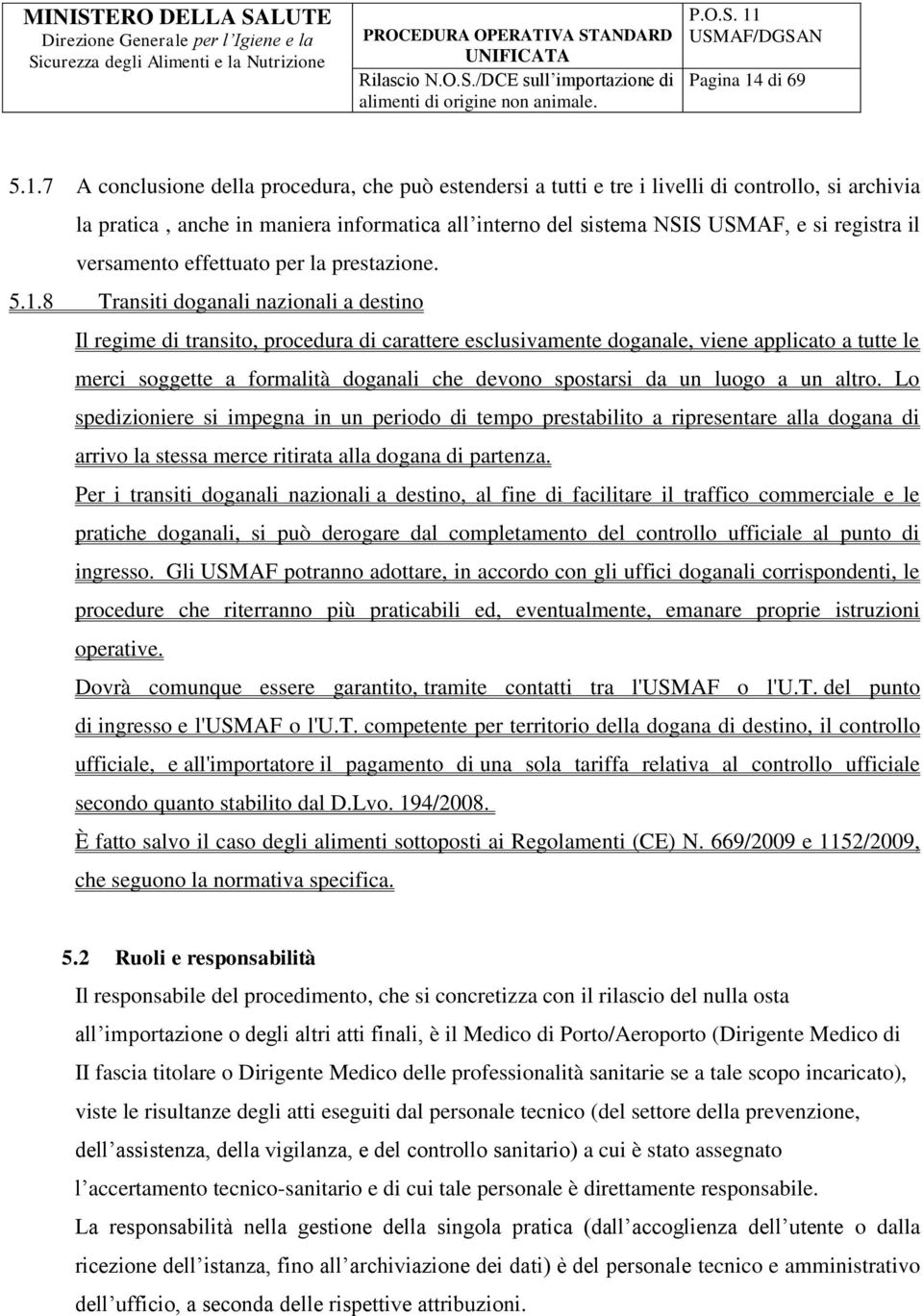 7 A conclusione della procedura, che può estendersi a tutti e tre i livelli di controllo, si archivia la pratica, anche in maniera informatica all interno del sistema NS USMAF, e si registra il