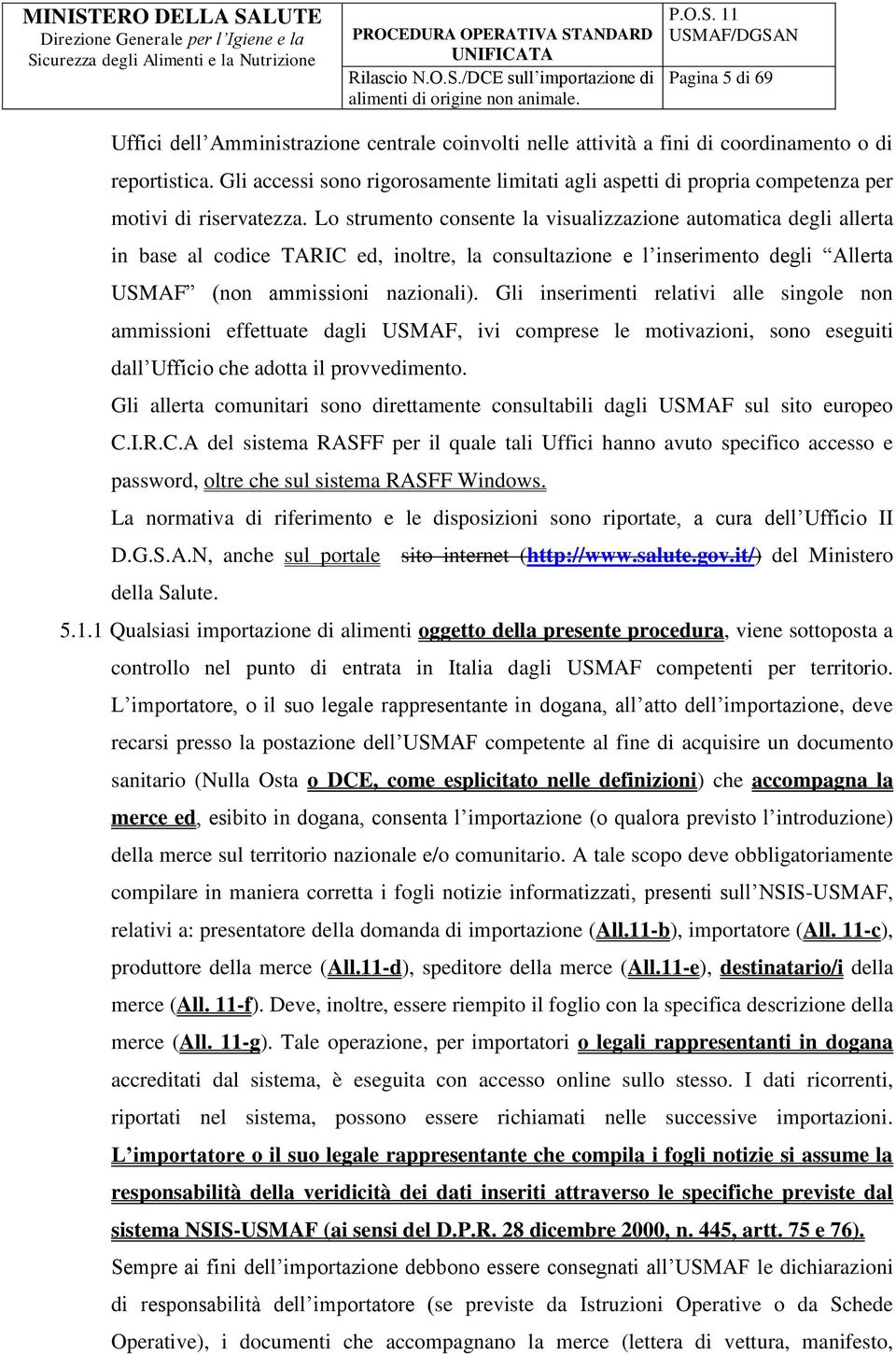 Lo strumento consente la visualizzazione automatica degli allerta in base al codice TARIC ed, inoltre, la consultazione e l inserimento degli Allerta USMAF (non ammissioni nazionali).