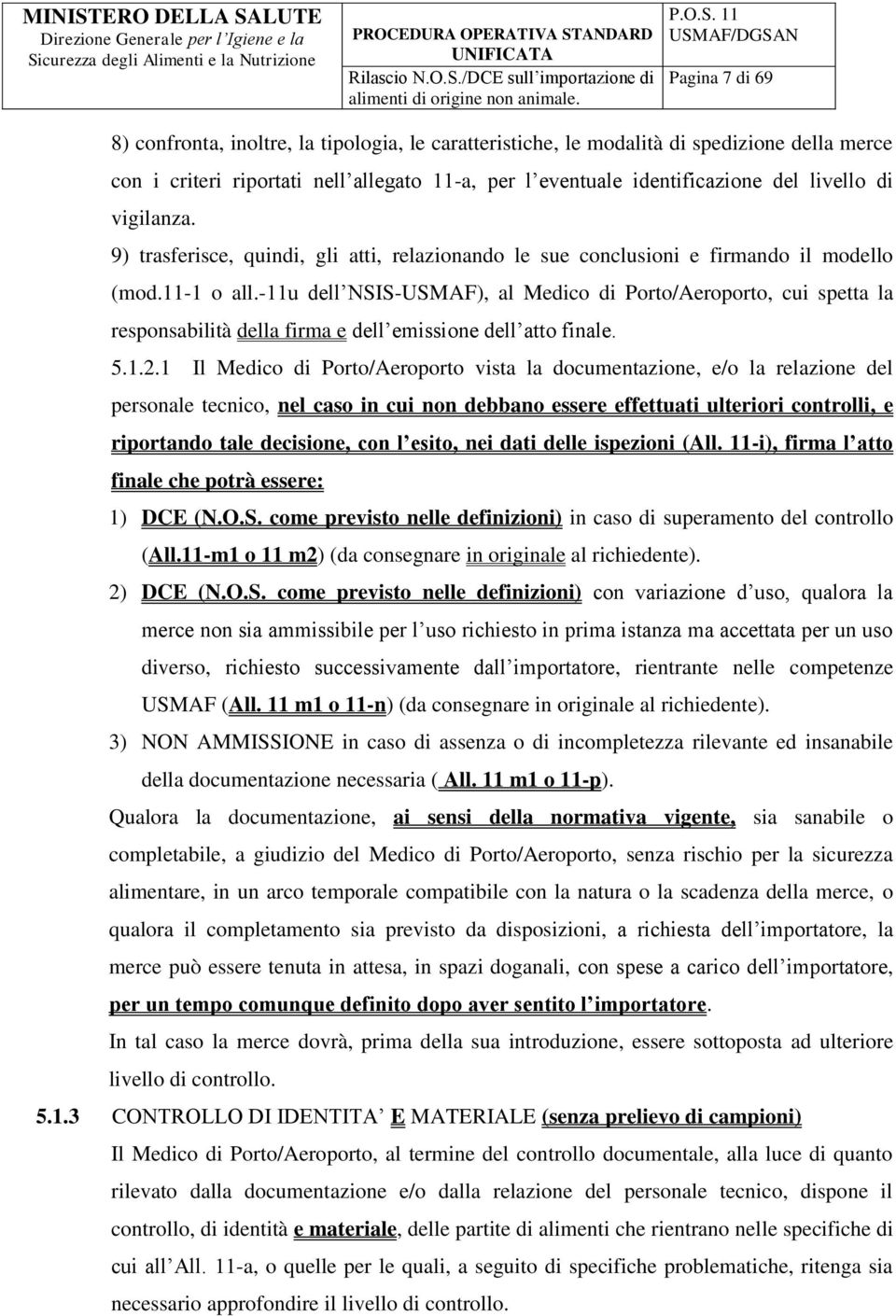 -11u dell NS-USMAF), al Medico di Porto/Aeroporto, cui spetta la responsabilità della firma e dell emissione dell atto finale. 5.1.2.