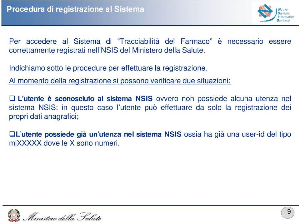 Al momento della registrazione si possono verificare due situazioni: L utente è sconosciuto al sistema NSIS ovvero non possiede alcuna utenza nel