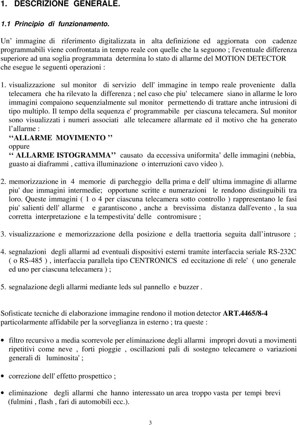 una soglia programmata determina lo stato di allarme del MOTION DETECTOR che esegue le seguenti operazioni : 1.