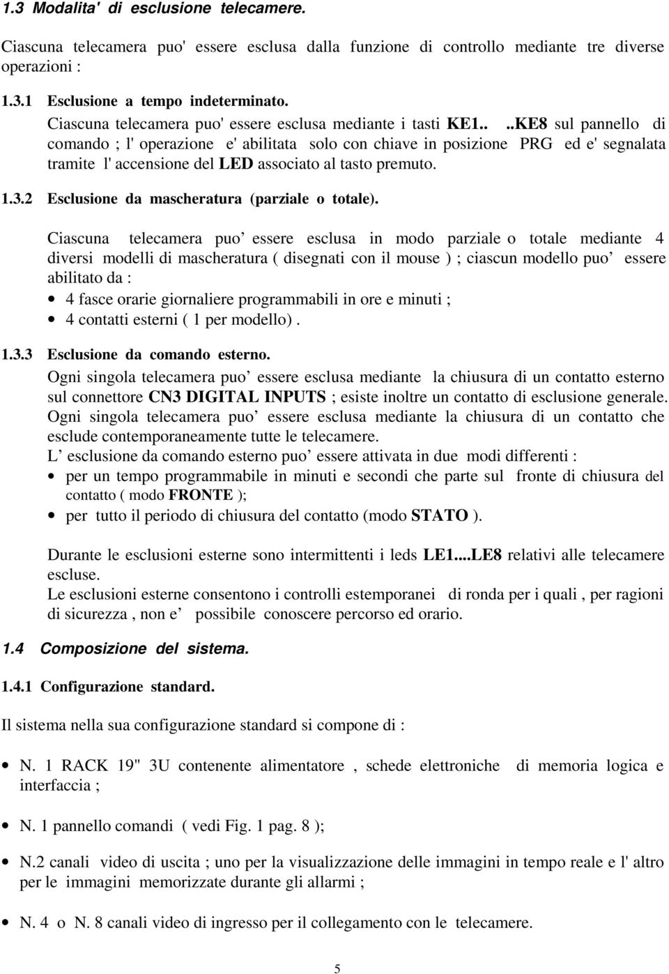 ...KE8 sul pannello di comando ; l' operazione e' abilitata solo con chiave in posizione PRG ed e' segnalata tramite l' accensione del LED associato al tasto premuto. 1.3.