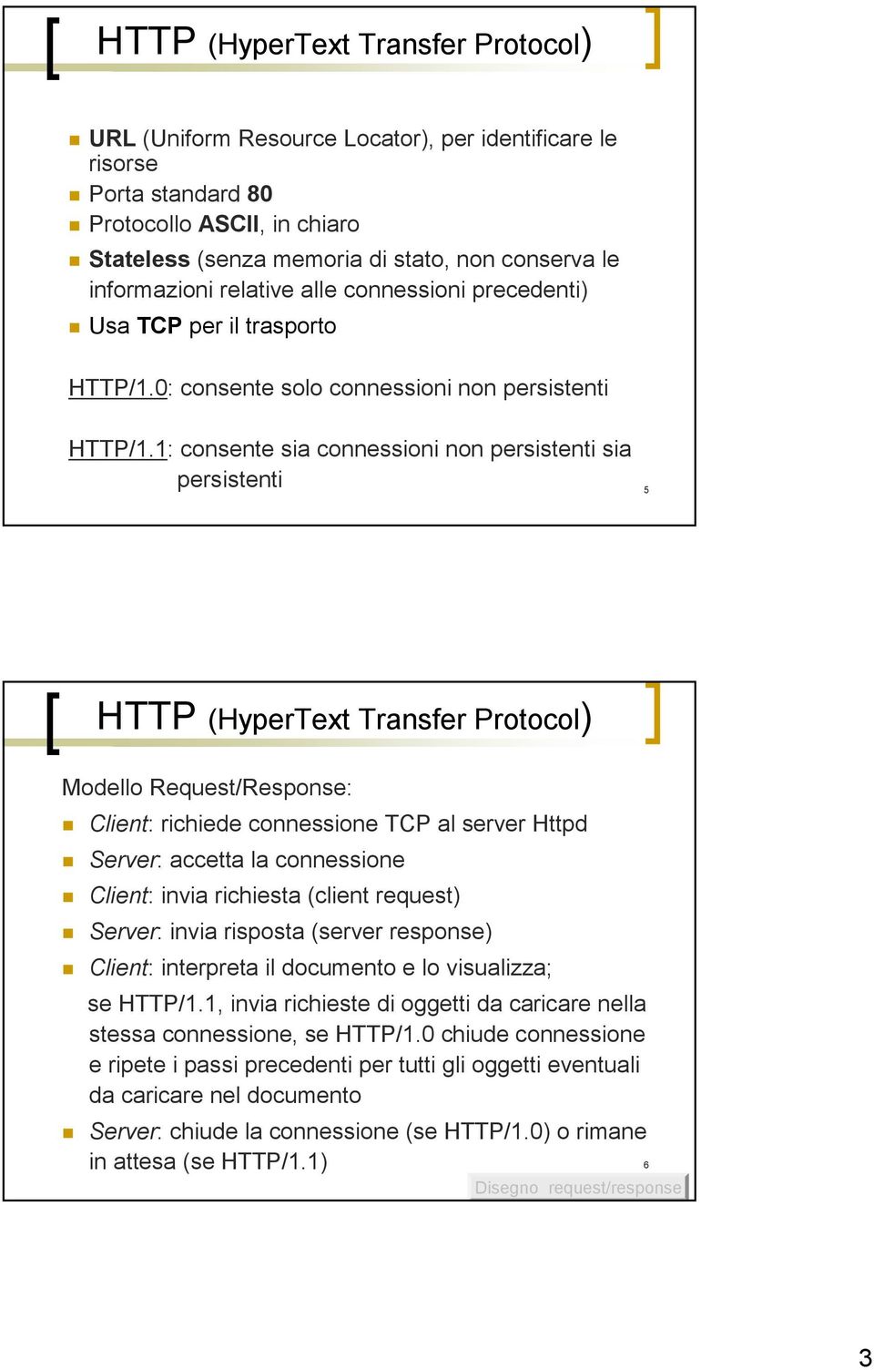 1: consente sia connessioni non persistenti sia persistenti 5 HTTP (HyperText Transfer Protocol) Modello Request/Response: Client: richiede connessione TCP al server Httpd Server: accetta la