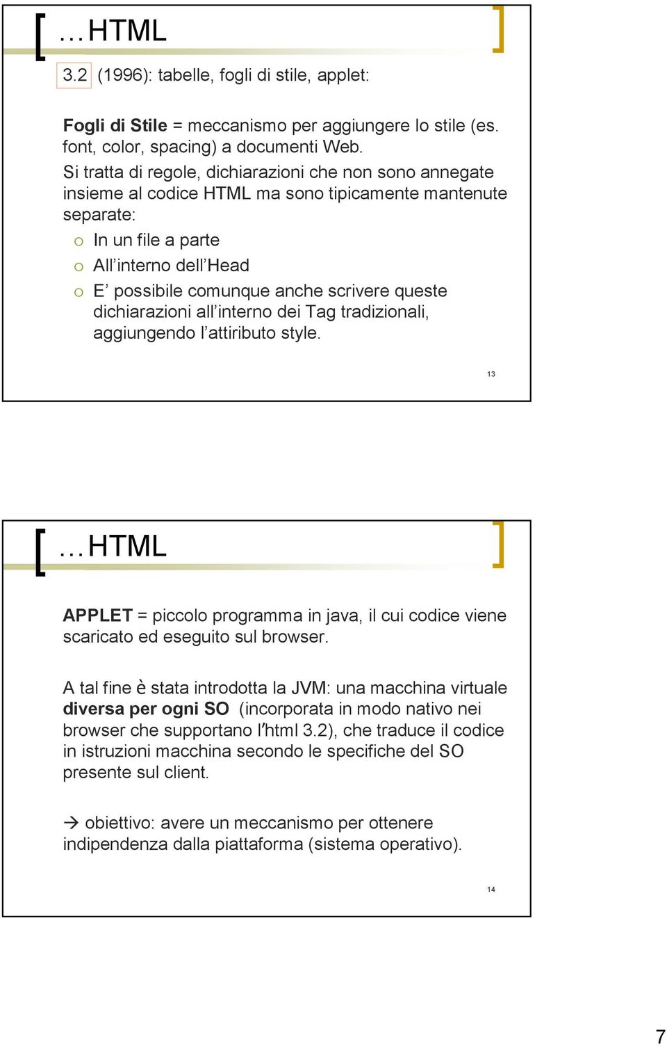 queste dichiarazioni all interno dei Tag tradizionali, aggiungendo l attiributo style. 13 HTML APPLET = piccolo programma in java, il cui codice viene scaricato ed eseguito sul browser.