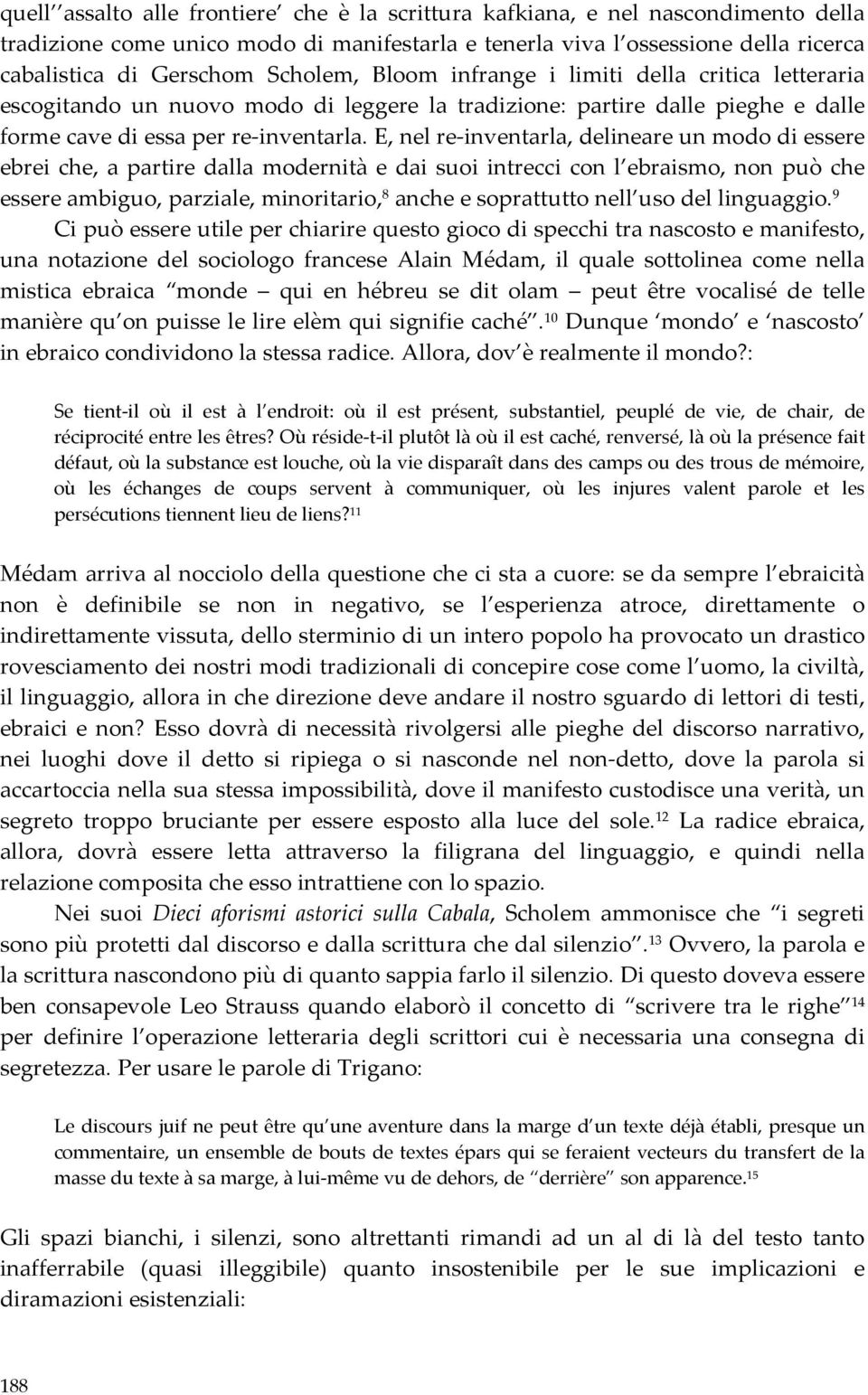 E, nel re inventarla, delineare un modo di essere ebrei che, a partire dalla modernità e dai suoi intrecci con l ebraismo, non può che essere ambiguo, parziale, minoritario, 8 anche e soprattutto