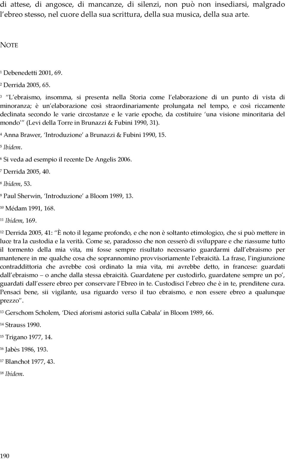 3 L ebraismo, insomma, si presenta nella Storia come l elaborazione di un punto di vista di minoranza; è un elaborazione così straordinariamente prolungata nel tempo, e così riccamente declinata