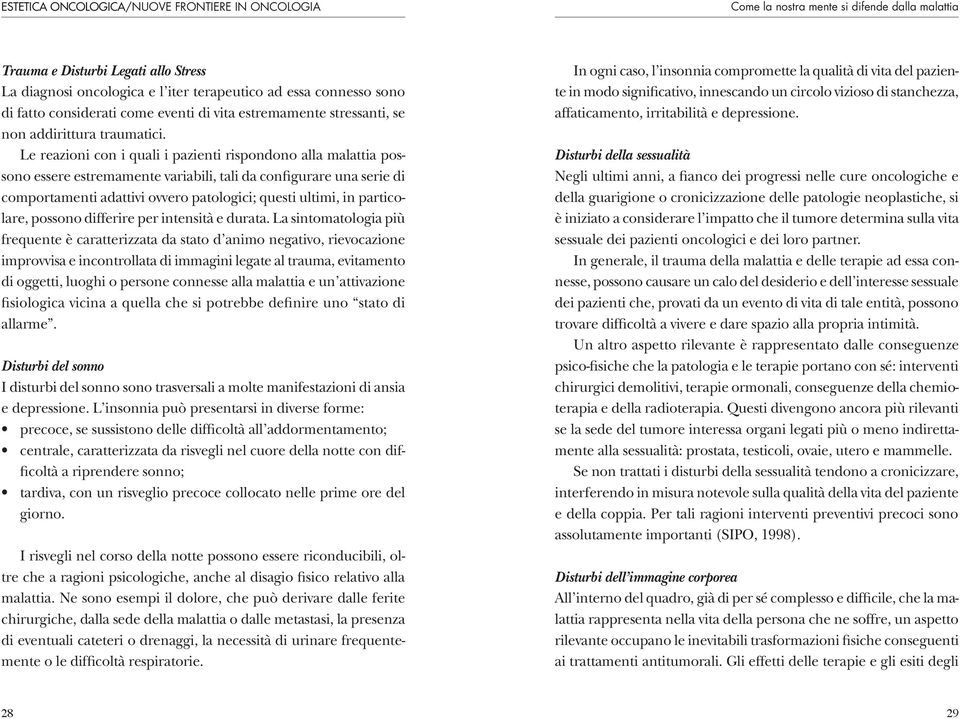 Le reazioni con i quali i pazienti rispondono alla malattia possono essere estremamente variabili, tali da configurare una serie di comportamenti adattivi ovvero patologici; questi ultimi, in