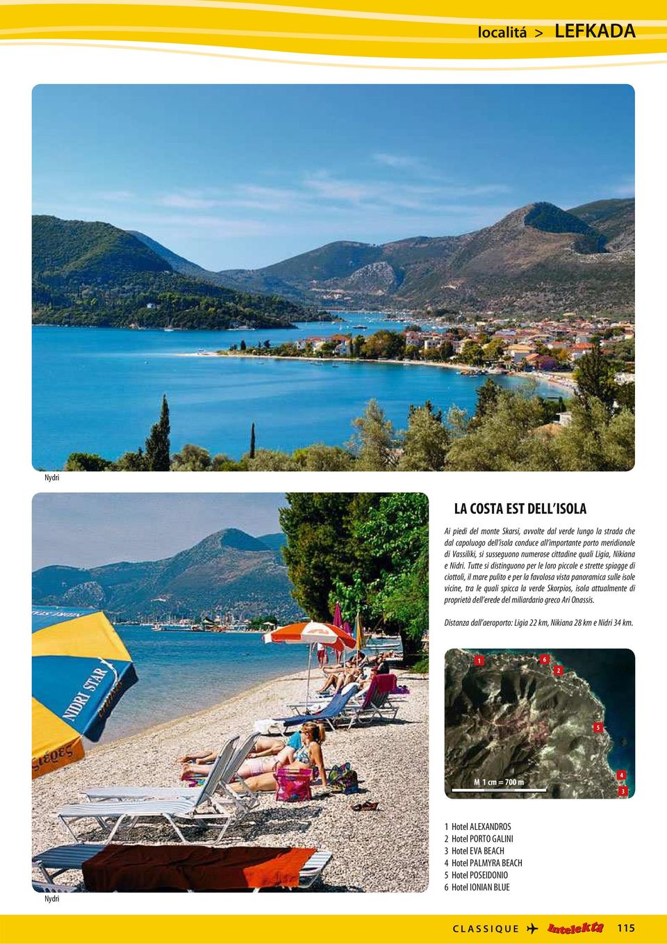 Tutte si distinguono per le loro piccole e strette spiagge di ciottoli, il mare pulito e per la favolosa vista panoramica sulle isole vicine, tra le quali spicca la verde