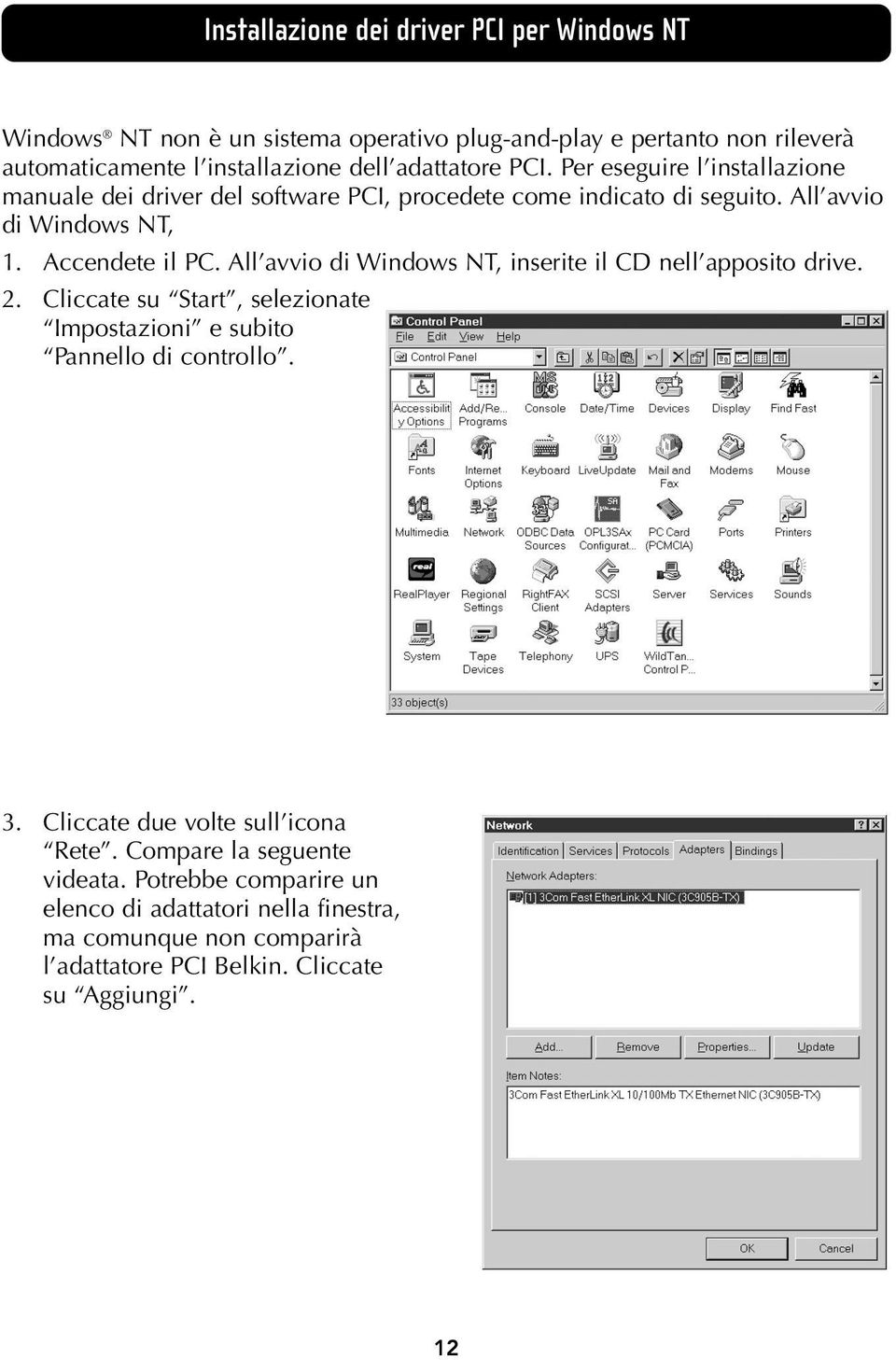 All avvio di Windows NT, inserite il CD nell apposito drive. 2. Cliccate su Start, selezionate Impostazioni e subito Pannello di controllo. 3.