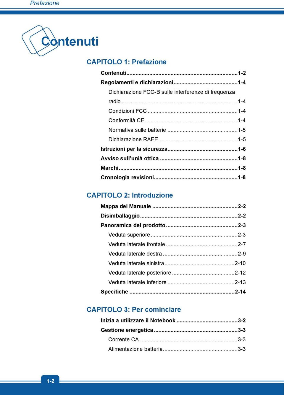 .. 1-8 CAPITOLO 2: Introduzione Mappa del Manuale... 2-2 Disimballaggio... 2-2 Panoramica del prodotto... 2-3 Veduta superiore... 2-3 Veduta laterale frontale... 2-7 Veduta laterale destra.