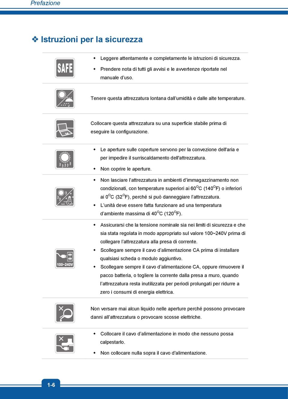 Le aperture sulle coperture servono per la convezione dell'aria e per impedire il surriscaldamento dell'attrezzatura. Non coprire le aperture.