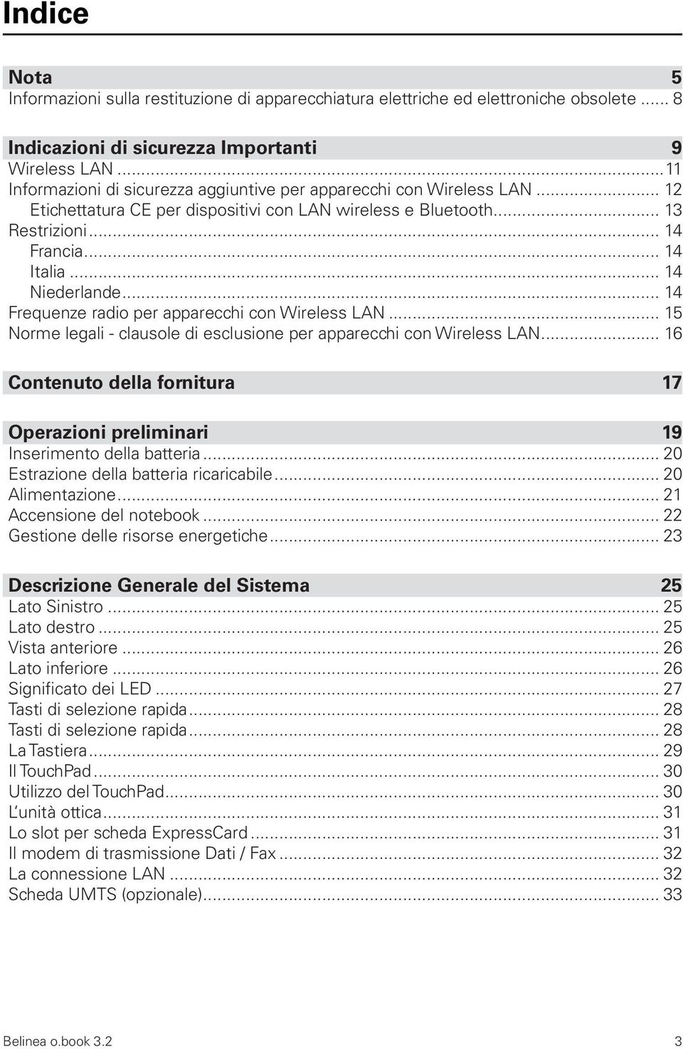 .. 14 Niederlande... 14 Frequenze radio per apparecchi con Wireless LAN... 15 Norme legali - clausole di esclusione per apparecchi con Wireless LAN.