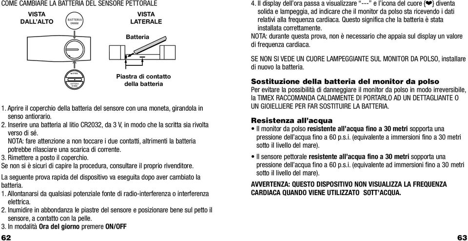 NOTA: fare attenzione a non toccare i due contatti, altrimenti la batteria potrebbe rilasciare una scarica di corrente. 3. Rimettere a posto il coperchio.