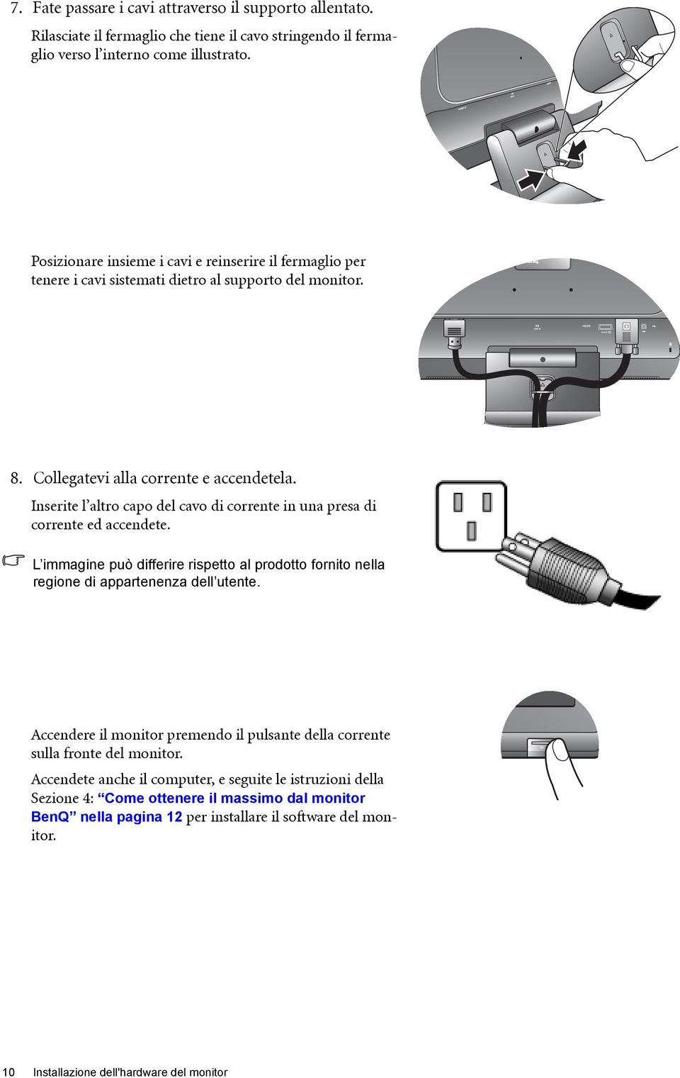 Inserite l altro capo del cavo di corrente in una presa di corrente ed accendete. L immagine può differire rispetto al prodotto fornito nella regione di appartenenza dell utente.