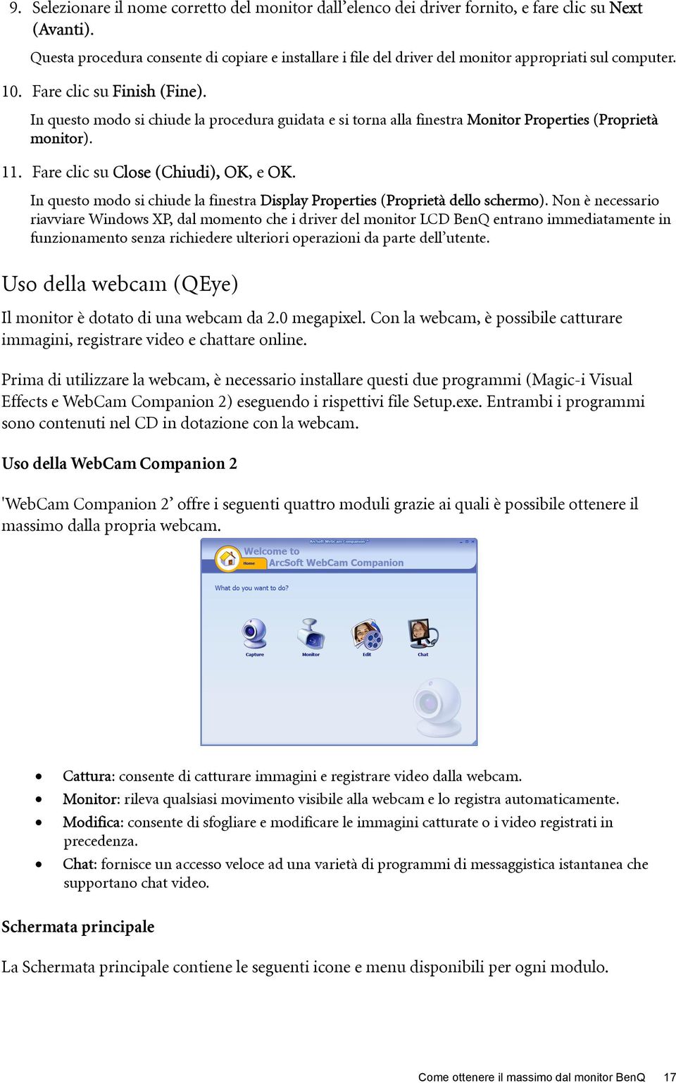 In questo modo si chiude la procedura guidata e si torna alla finestra Monitor Properties (Proprietà monitor). 11. Fare clic su Close (Chiudi), OK, e OK.