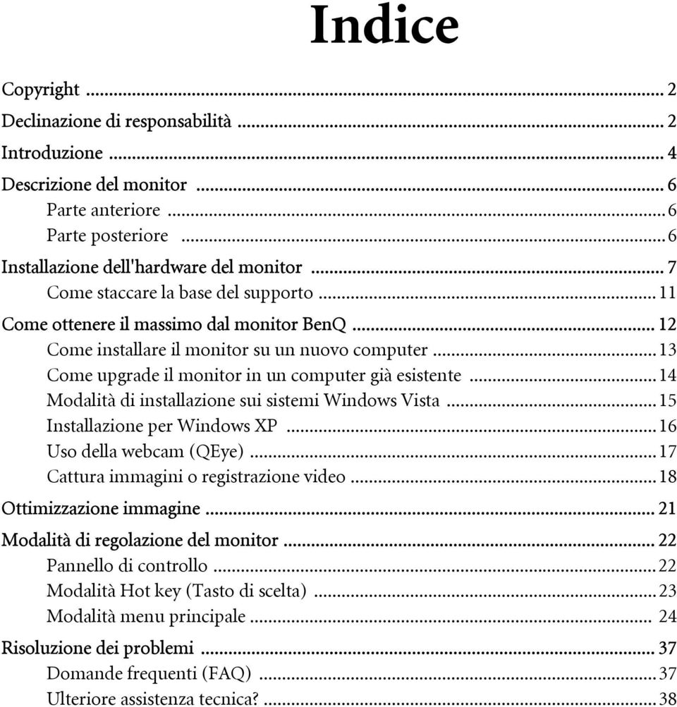 ..14 Modalità di installazione sui sistemi Windows Vista...15 Installazione per Windows XP...16 Uso della webcam (QEye)...17 Cattura immagini o registrazione video...18 Ottimizzazione immagine.