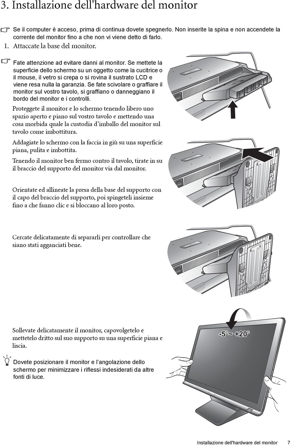 Se mettete la superficie dello schermo su un oggetto come la cucitrice o il mouse, il vetro si crepa o si rovina il sustrato LCD e viene resa nulla la garanzia.