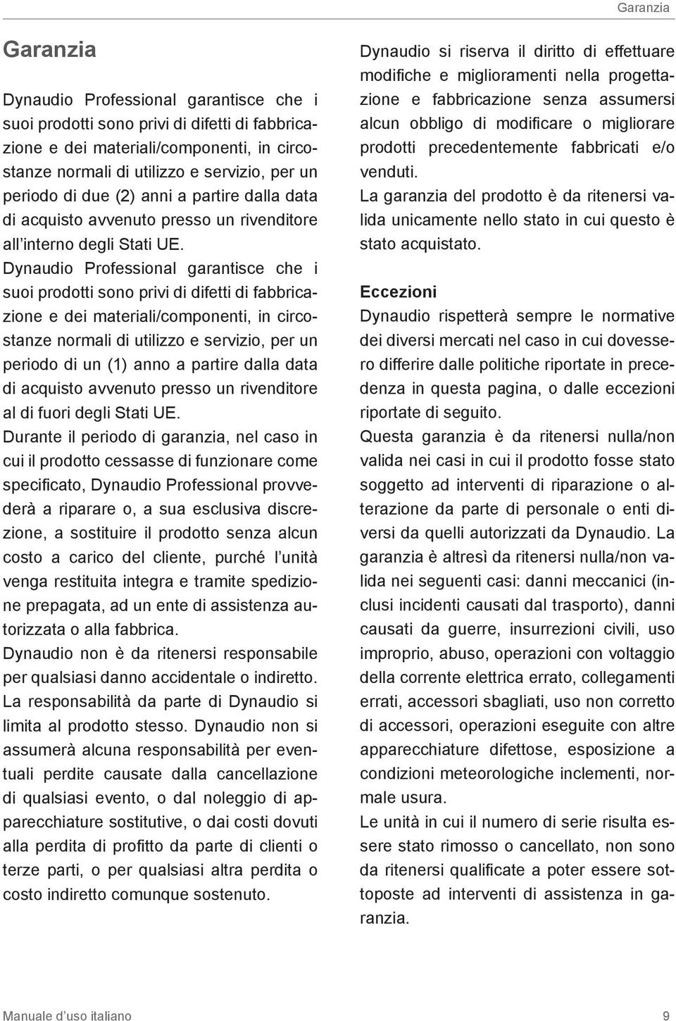 Dynaudio Professional garantisce che i suoi prodotti sono privi di difetti di fabbricazione e dei materiali/componenti, in circostanze normali di utilizzo e servizio, per un periodo di un (1) anno a