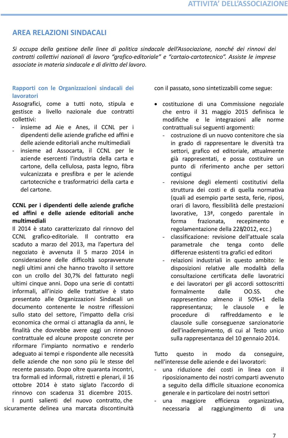 Rapporti con le Organizzazioni sindacali dei lavoratori Assografici, come a tutti noto, stipula e gestisce a livello nazionale due contratti collettivi: - insieme ad Aie e Anes, il CCNL per i