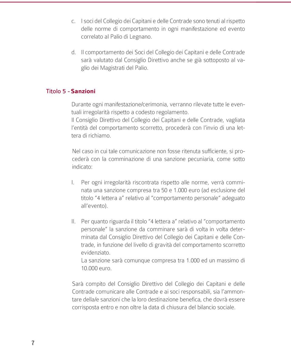 Il Consiglio Direttivo del Collegio dei Capitani e delle Contrade, vagliata l entità del comportamento scorretto, procederà con l invio di una lettera di richiamo.