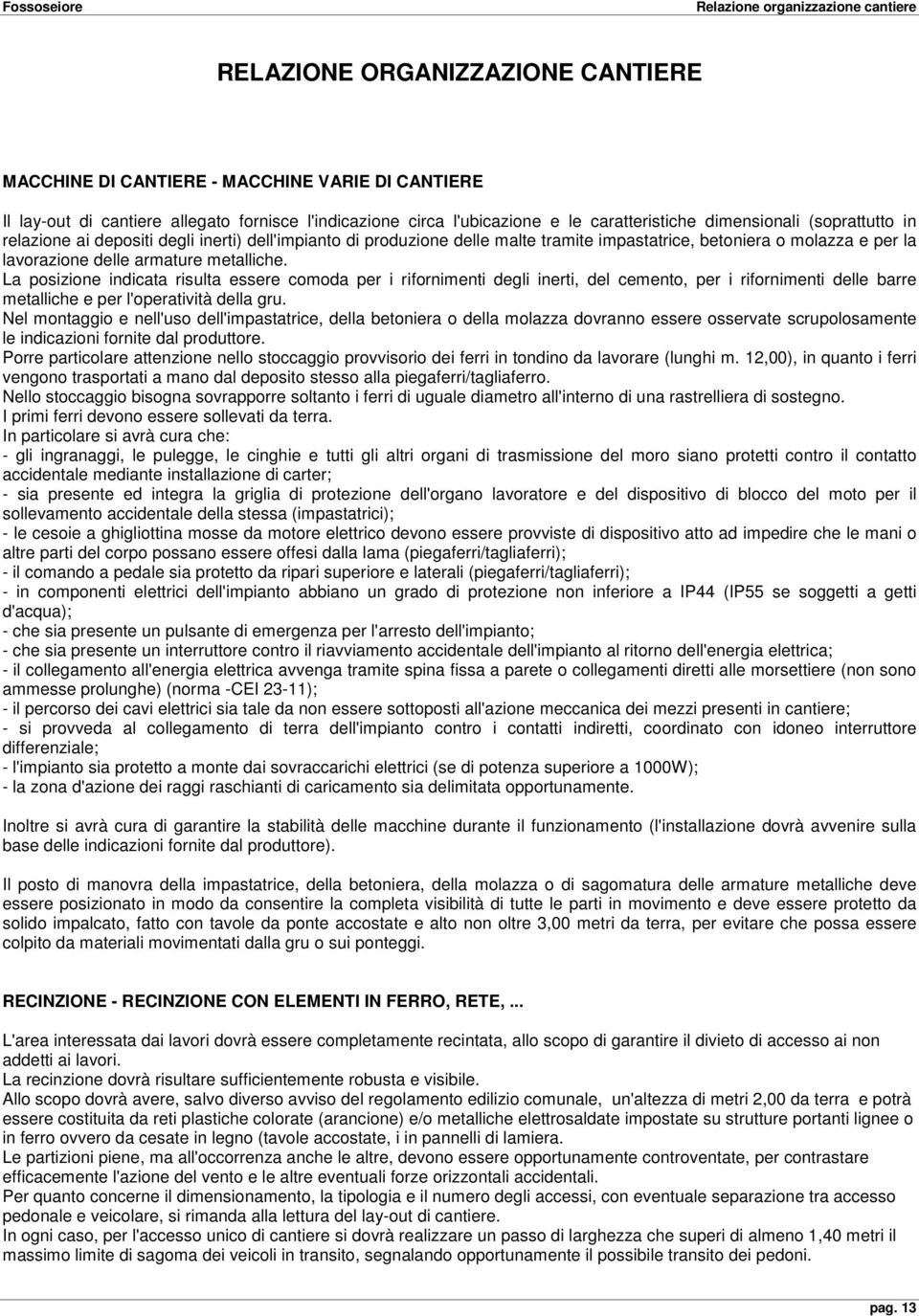 metalliche. La posizione indicata risulta essere comoda per i rifornimenti degli inerti, del cemento, per i rifornimenti delle barre metalliche e per l'operatività della gru.