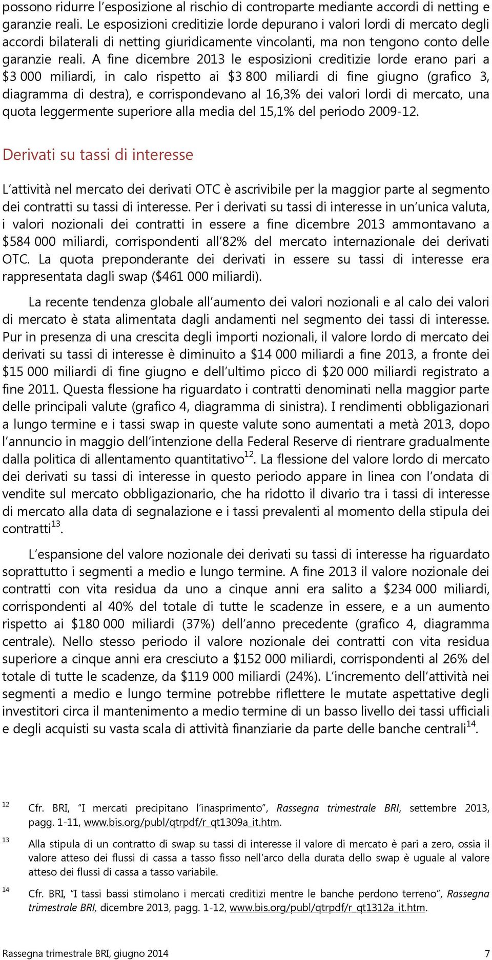 A fine dicembre 213 le esposizioni creditizie lorde erano pari a $3 miliardi, in calo rispetto ai $3 8 miliardi di fine giugno (grafico 3, diagramma di destra), e corrispondevano al 16,3% dei valori