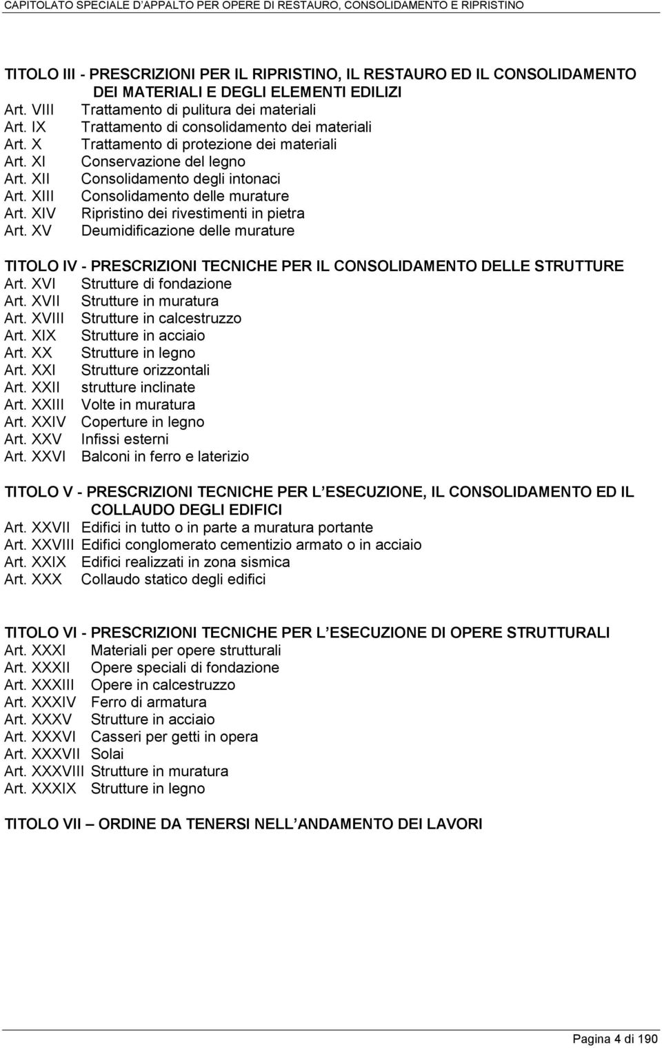 XIII Consolidamento delle murature Art. XIV Ripristino dei rivestimenti in pietra Art. XV Deumidificazione delle murature TITOLO IV - PRESCRIZIONI TECNICHE PER IL CONSOLIDAMENTO DELLE STRUTTURE Art.