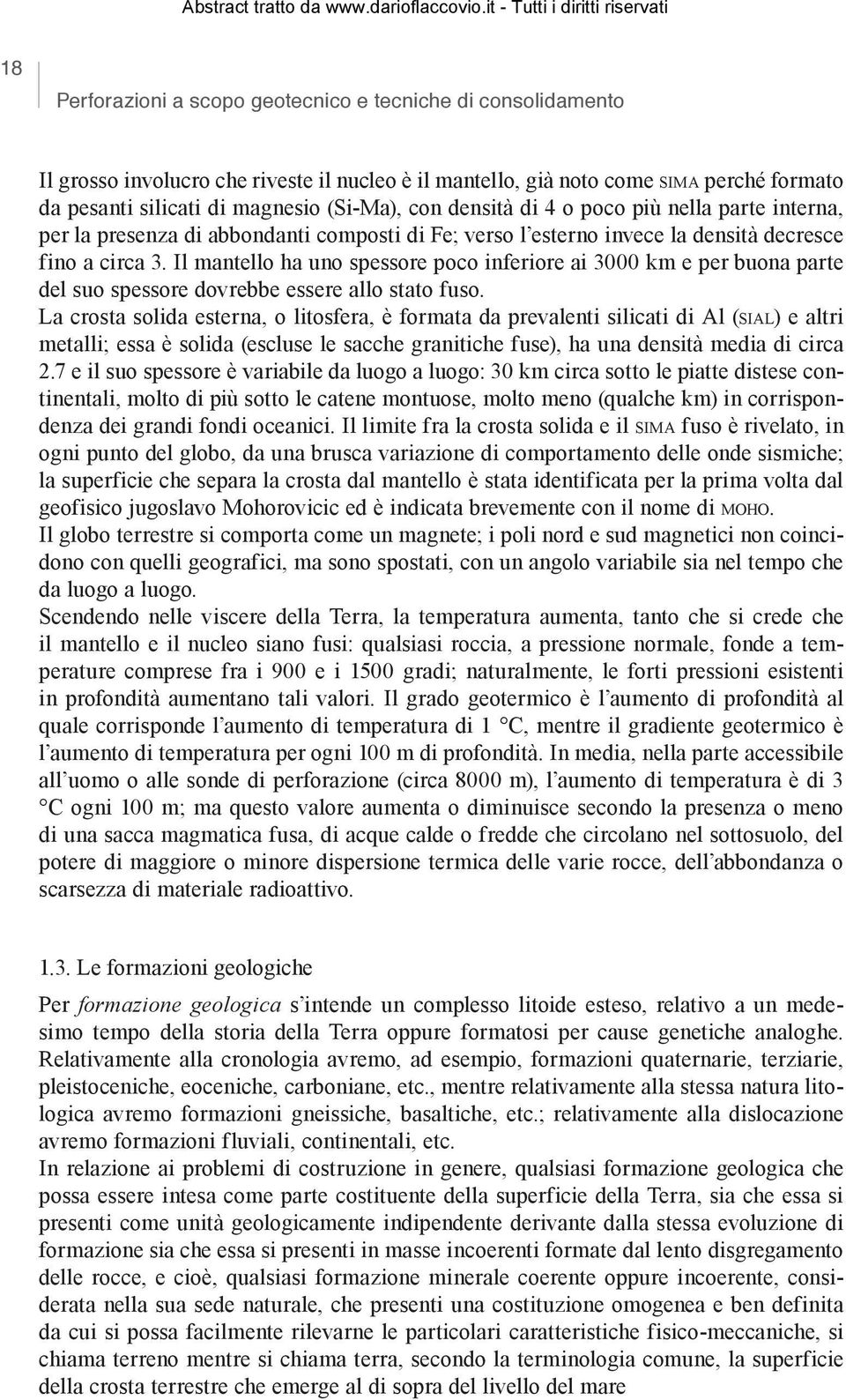 Il mantello ha uno spessore poco inferiore ai 3000 km e per buona parte del suo spessore dovrebbe essere allo stato fuso.