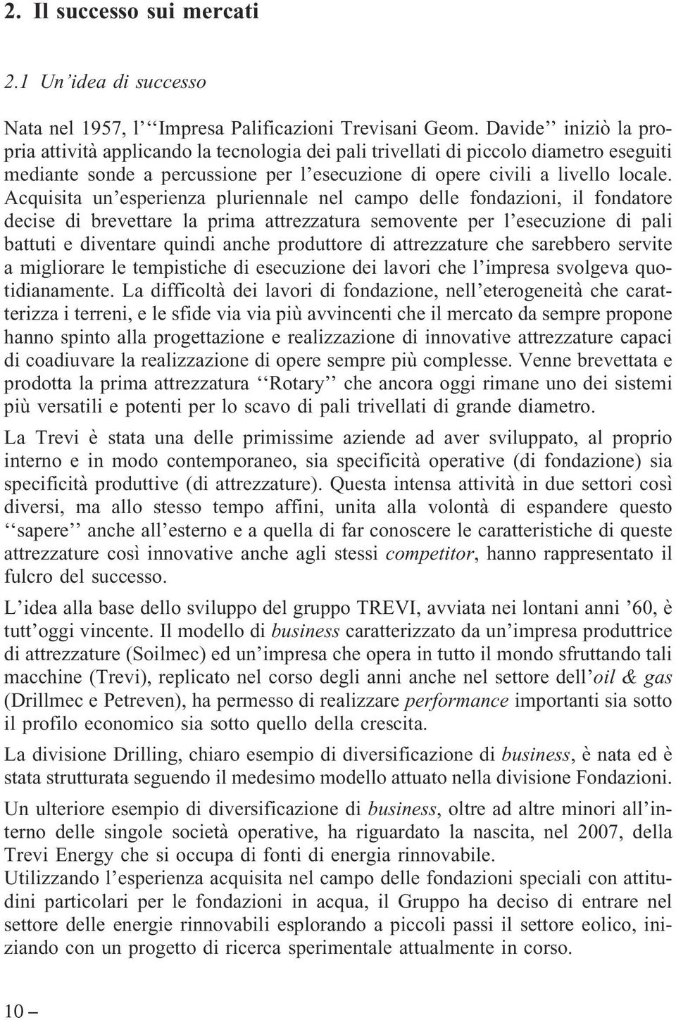 Acquisita un esperienza pluriennale nel campo delle fondazioni, il fondatore decise di brevettare la prima attrezzatura semovente per l esecuzione di pali battuti e diventare quindi anche produttore