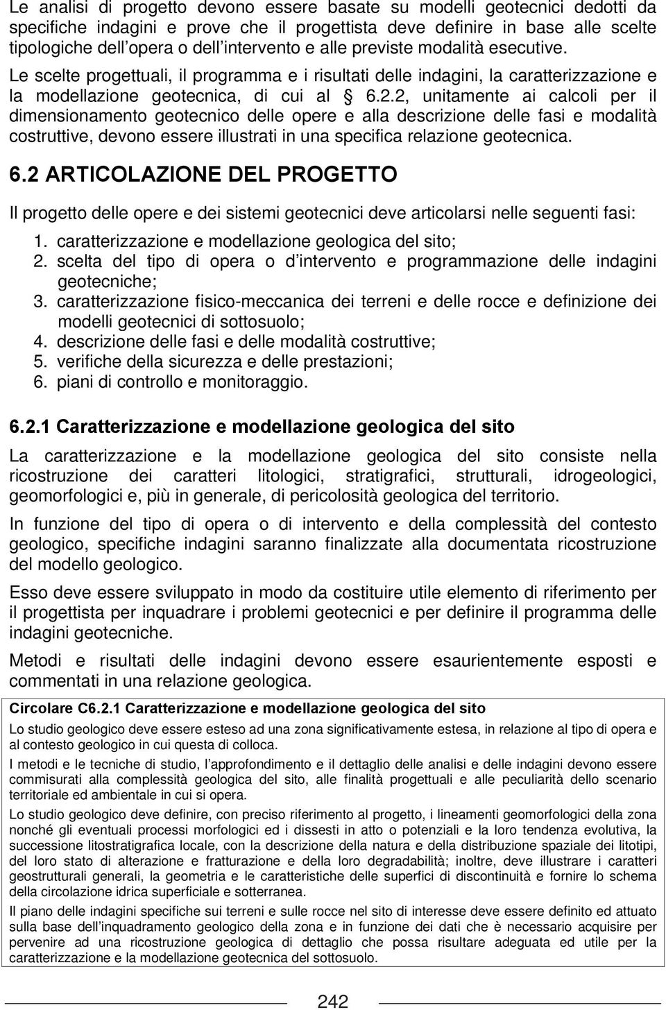 2, unitamente ai calcoli per il dimensionamento geotecnico delle opere e alla descrizione delle fasi e modalità costruttive, devono essere illustrati in una specifica relazione geotecnica. 6.