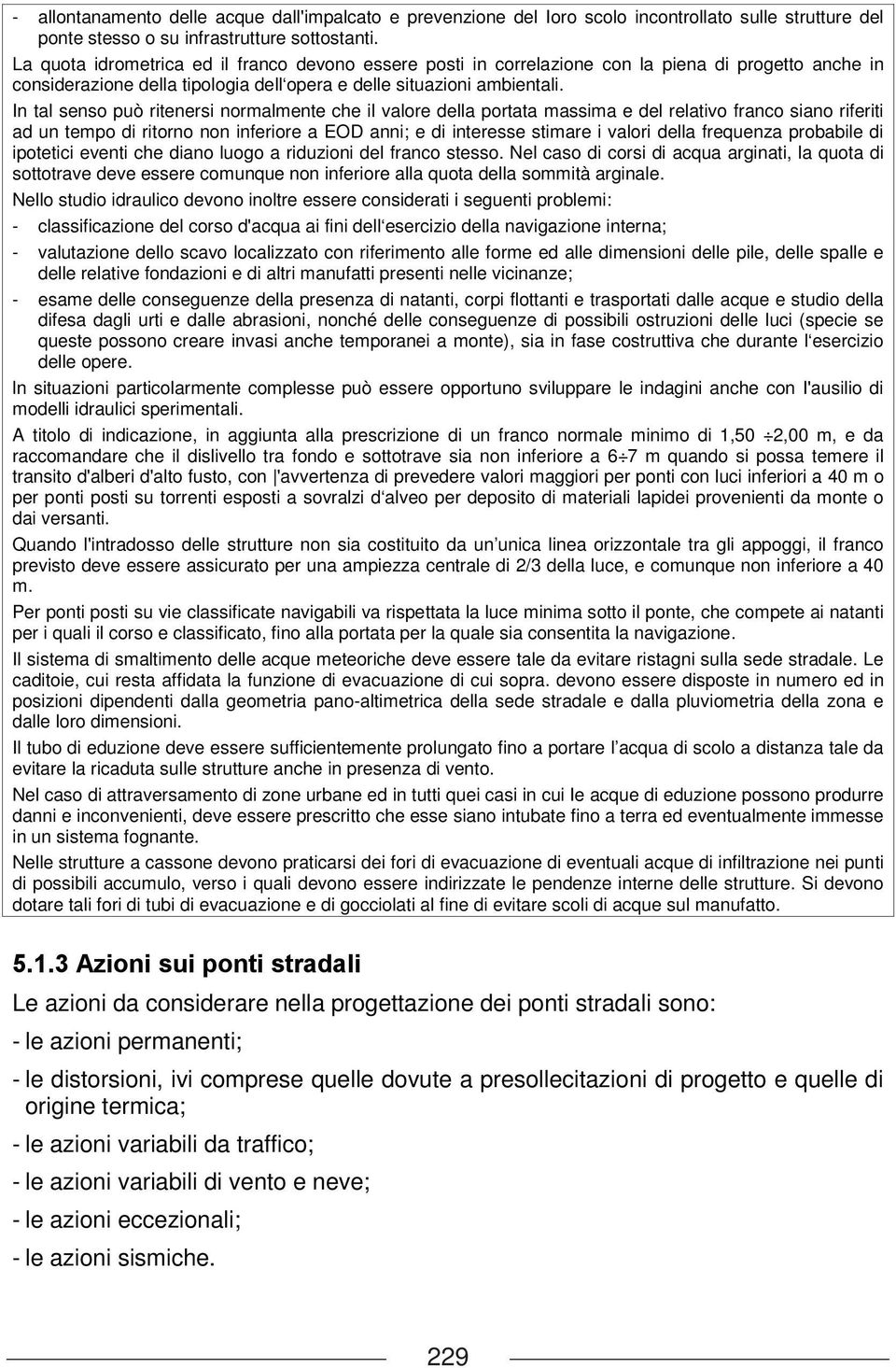 In tal senso può ritenersi normalmente che il valore della portata massima e del relativo franco siano riferiti ad un tempo di ritorno non inferiore a EOD anni; e di interesse stimare i valori della