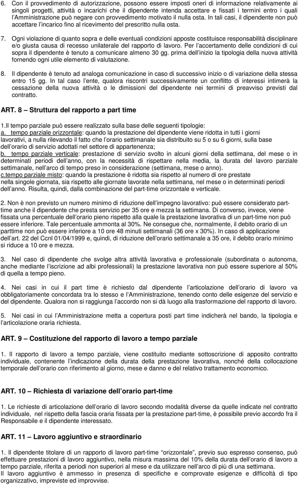 Ogni violazione di quanto sopra e delle eventuali condizioni apposte costituisce responsabilità disciplinare e/o giusta causa di recesso unilaterale del rapporto di lavoro.