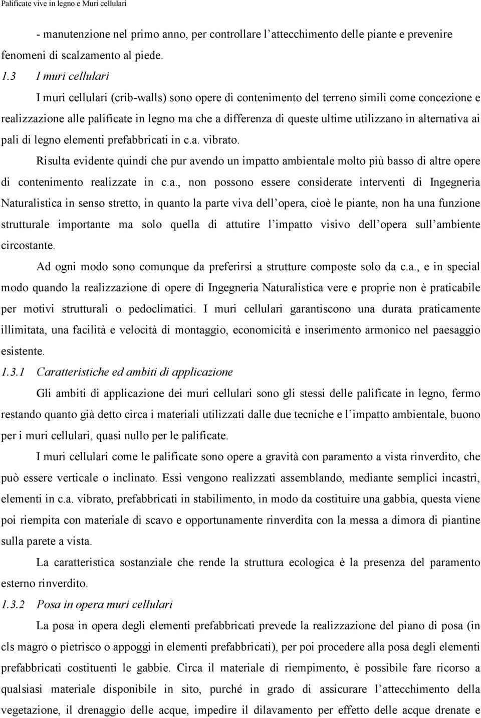 in alternativa ai pali di legno elementi prefabbricati in c.a. vibrato. Risulta evidente quindi che pur avendo un impatto ambientale molto più basso di altre opere di contenimento realizzate in c.a.,