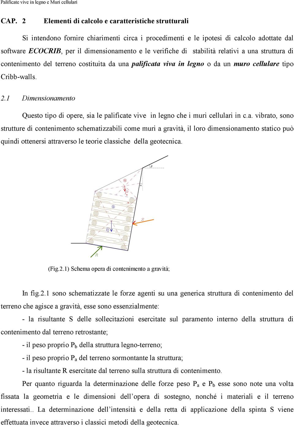 di stabilità relativi a una struttura di contenimento del terreno costituita da una palificata viva in legno o da un muro cellulare tipo Cribb-walls. 2.