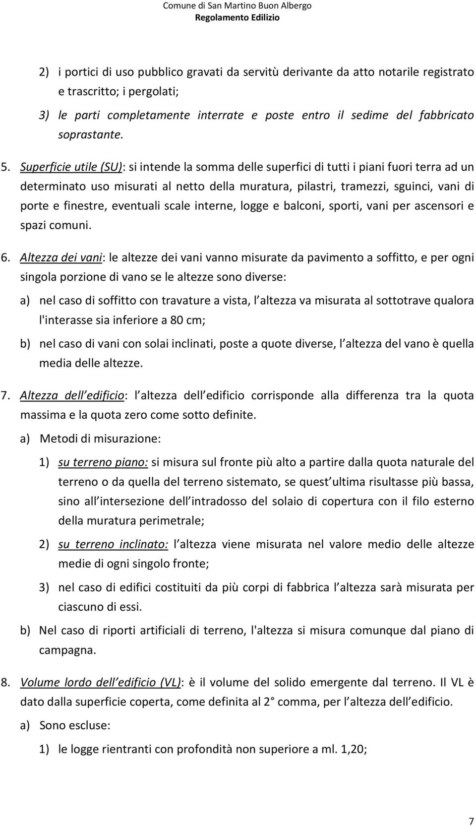 finestre, eventuali scale interne, logge e balconi, sporti, vani per ascensori e spazi comuni. 6.