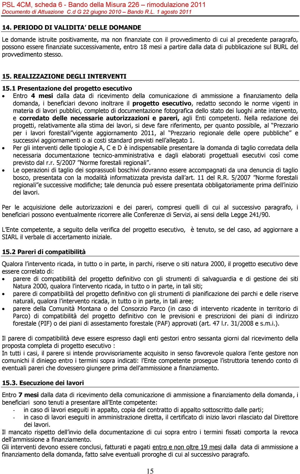 1 Presentazione del progetto esecutivo Entro 4 mesi dalla data di ricevimento della comunicazione di ammissione a finanziamento della domanda, i beneficiari devono inoltrare il progetto esecutivo,