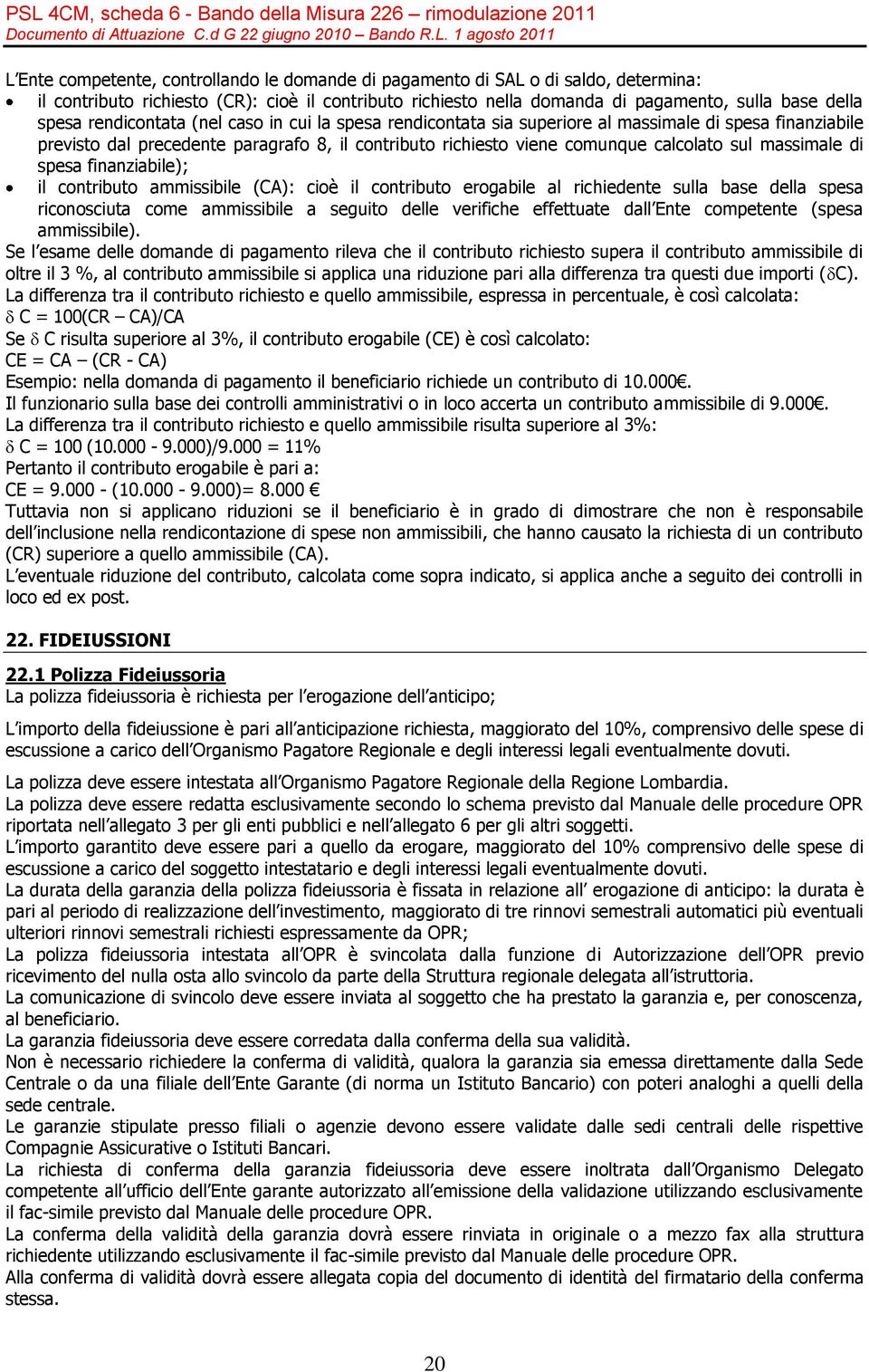 massimale di spesa finanziabile); il contributo ammissibile (CA): cioè il contributo erogabile al richiedente sulla base della spesa riconosciuta come ammissibile a seguito delle verifiche effettuate