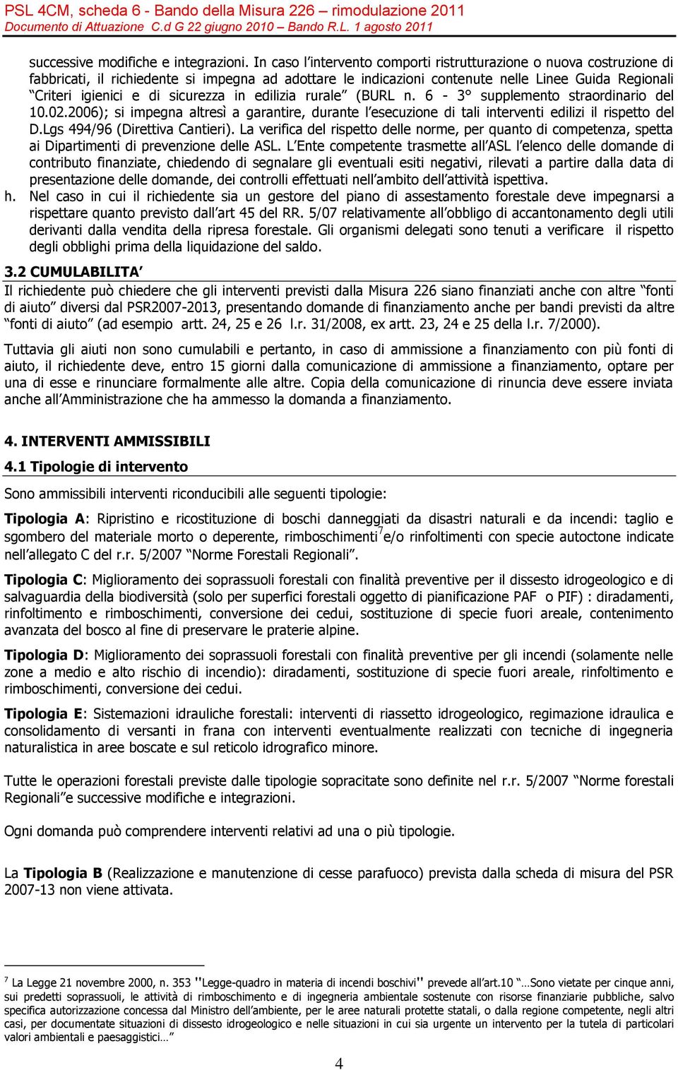 sicurezza in edilizia rurale (BURL n. 6-3 supplemento straordinario del 10.02.2006); si impegna altresì a garantire, durante l esecuzione di tali interventi edilizi il rispetto del D.