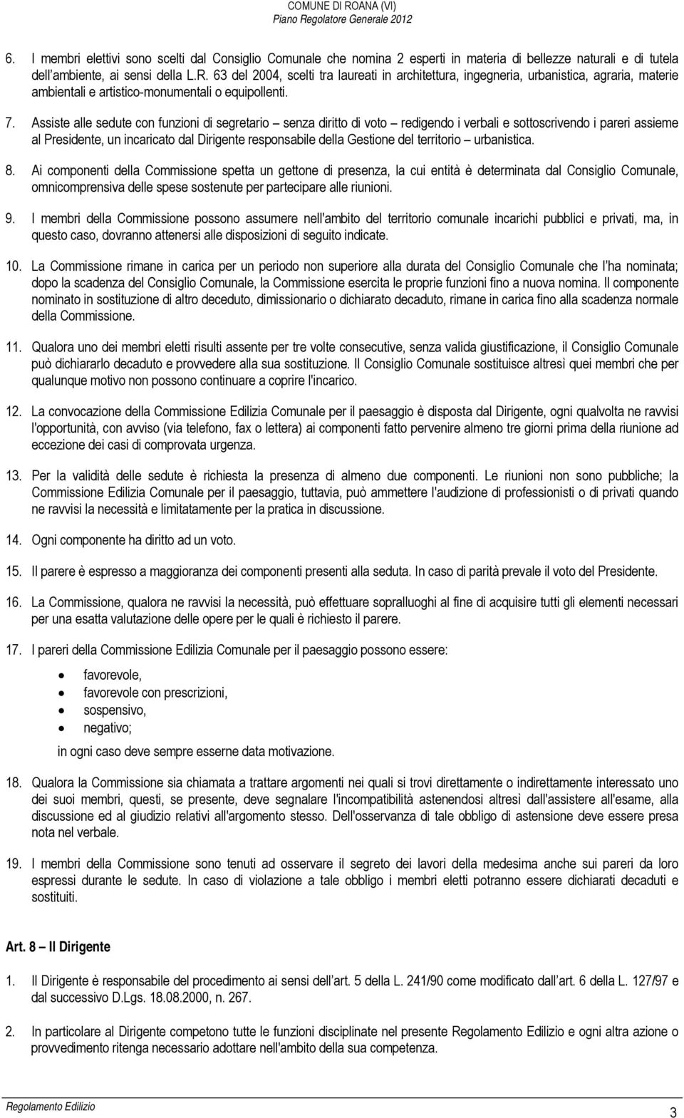 Assiste alle sedute con funzioni di segretario senza diritto di voto redigendo i verbali e sottoscrivendo i pareri assieme al Presidente, un incaricato dal Dirigente responsabile della Gestione del