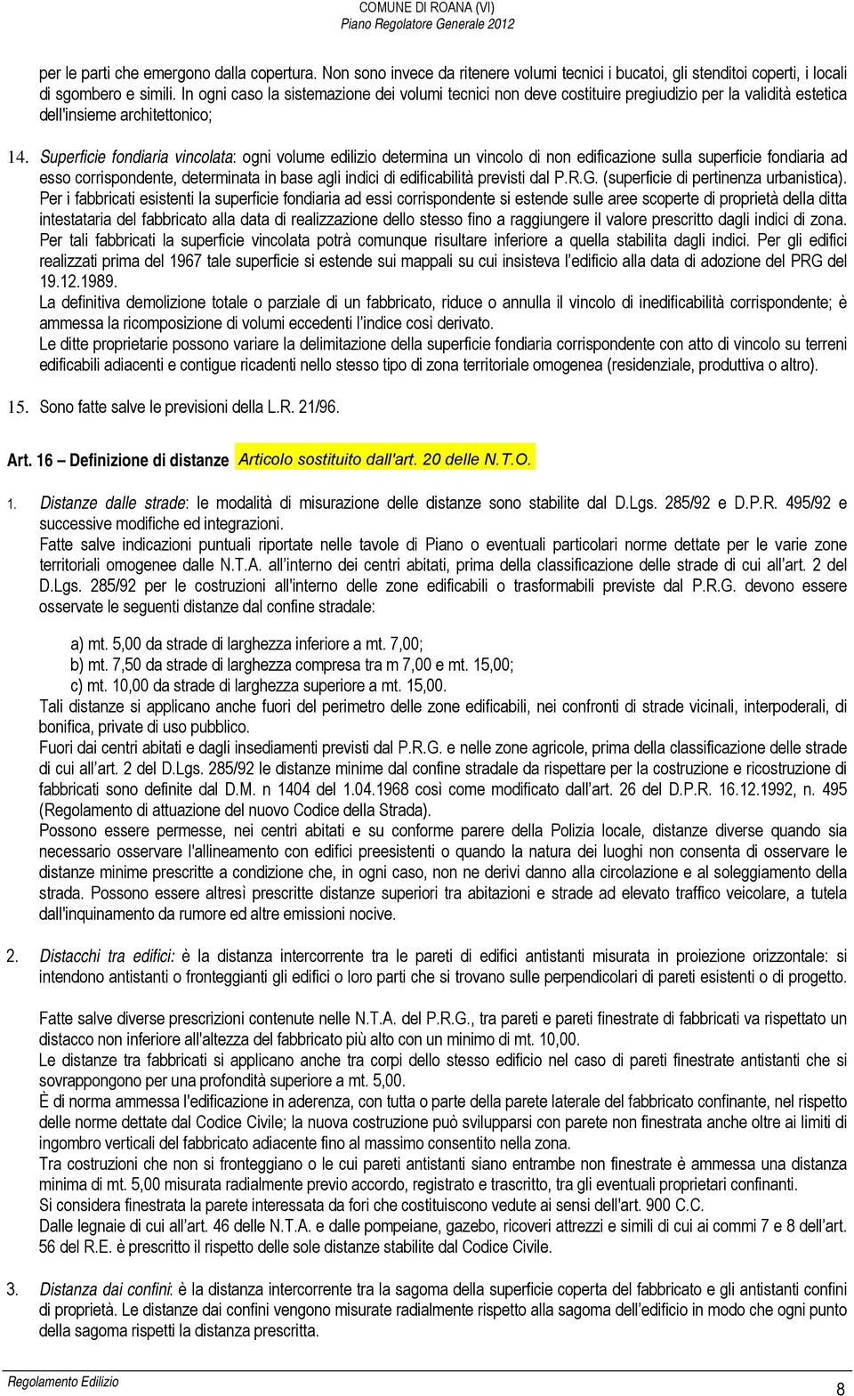 Superficie fondiaria vincolata: ogni volume edilizio determina un vincolo di non edificazione sulla superficie fondiaria ad esso corrispondente, determinata in base agli indici di edificabilità