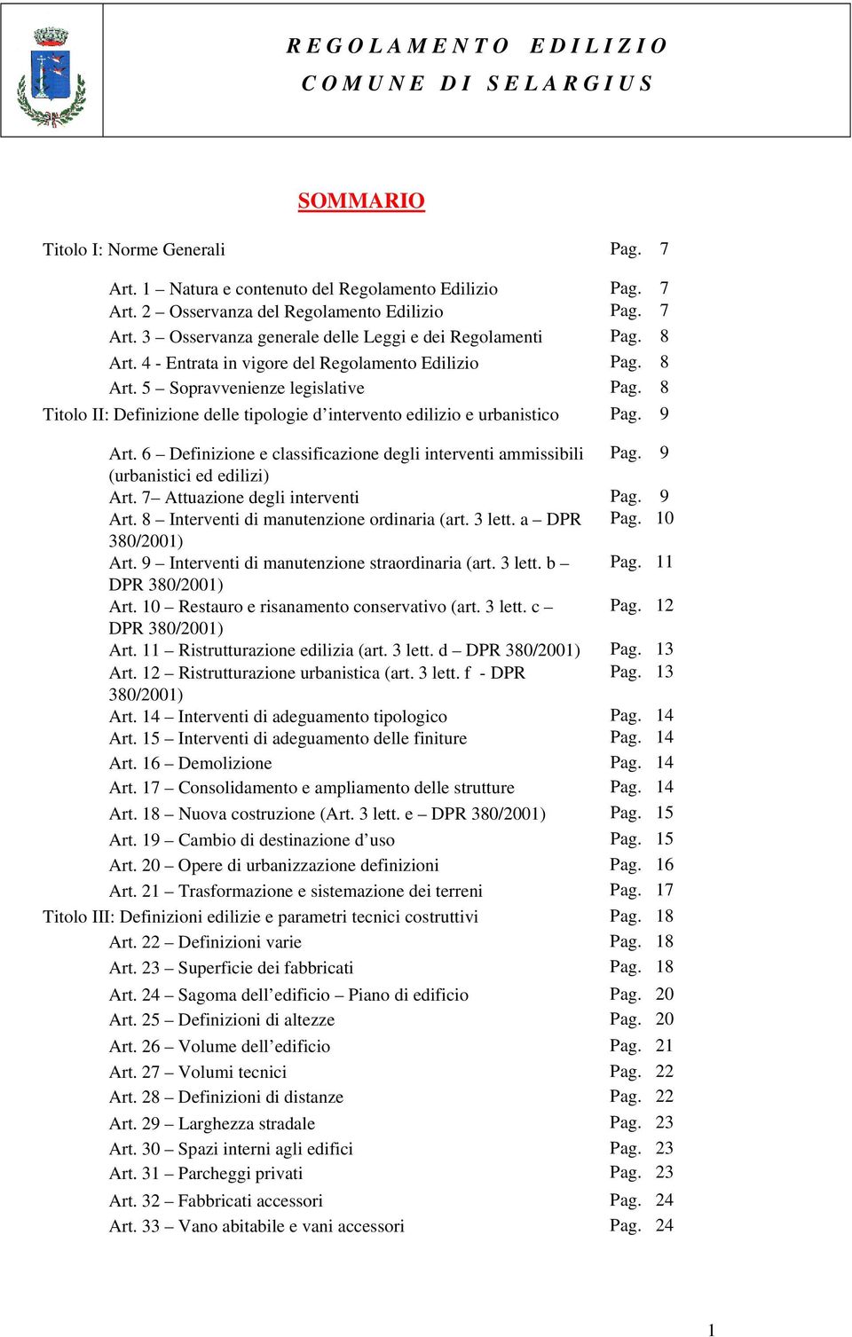 8 Titolo II: Definizione delle tipologie d intervento edilizio e urbanistico Pag. 9 Art. 6 Definizione e classificazione degli interventi ammissibili Pag. 9 (urbanistici ed edilizi) Art.