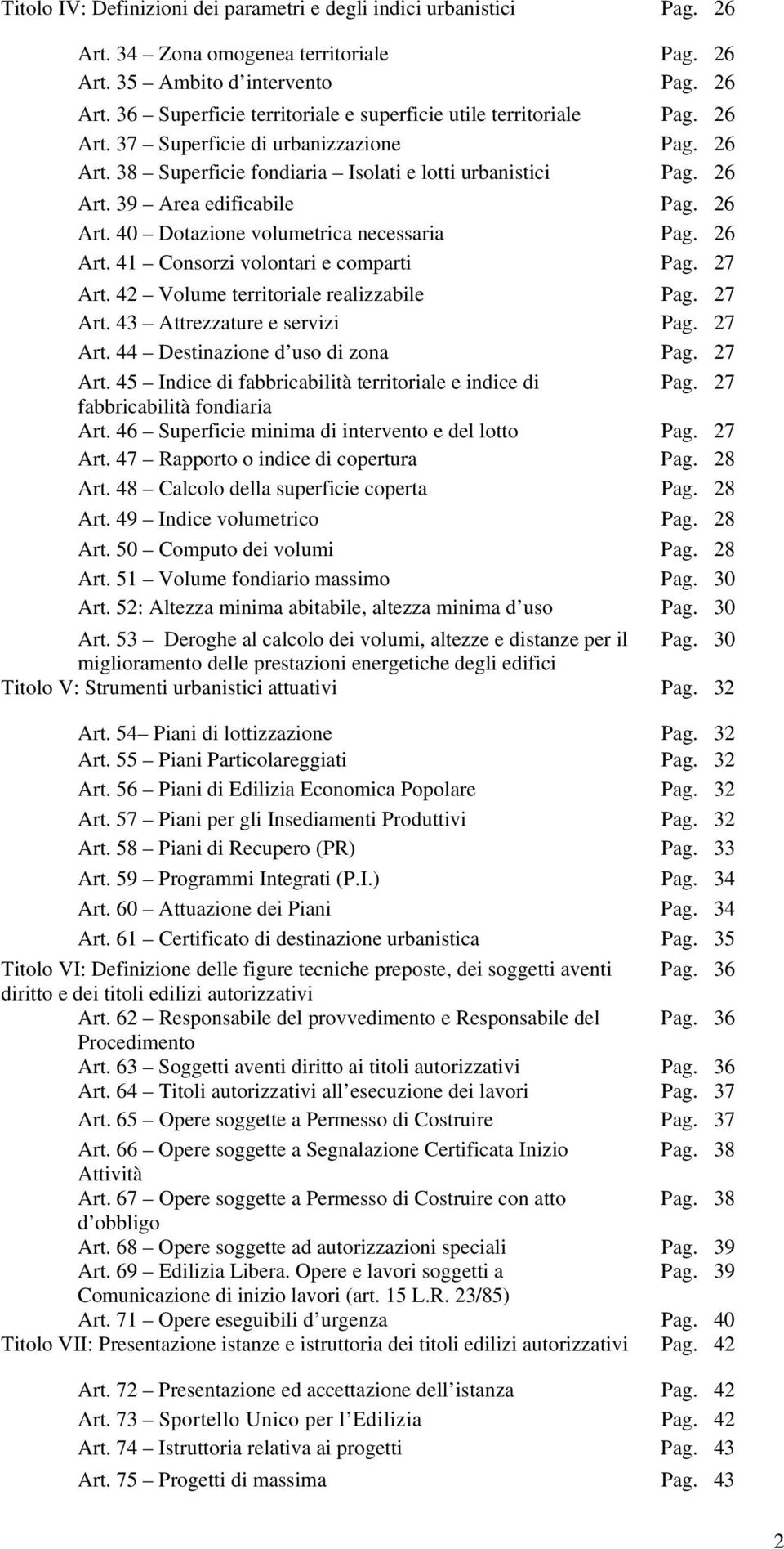 27 Art. 42 Volume territoriale realizzabile Pag. 27 Art. 43 Attrezzature e servizi Pag. 27 Art. 44 Destinazione d uso di zona Pag. 27 Art. 45 Indice di fabbricabilità territoriale e indice di Pag.