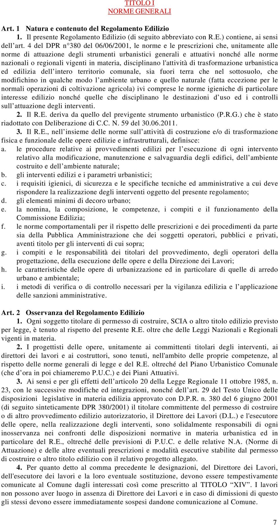 materia, disciplinano l'attività di trasformazione urbanistica ed edilizia dell intero territorio comunale, sia fuori terra che nel sottosuolo, che modifichino in qualche modo l ambiente urbano e